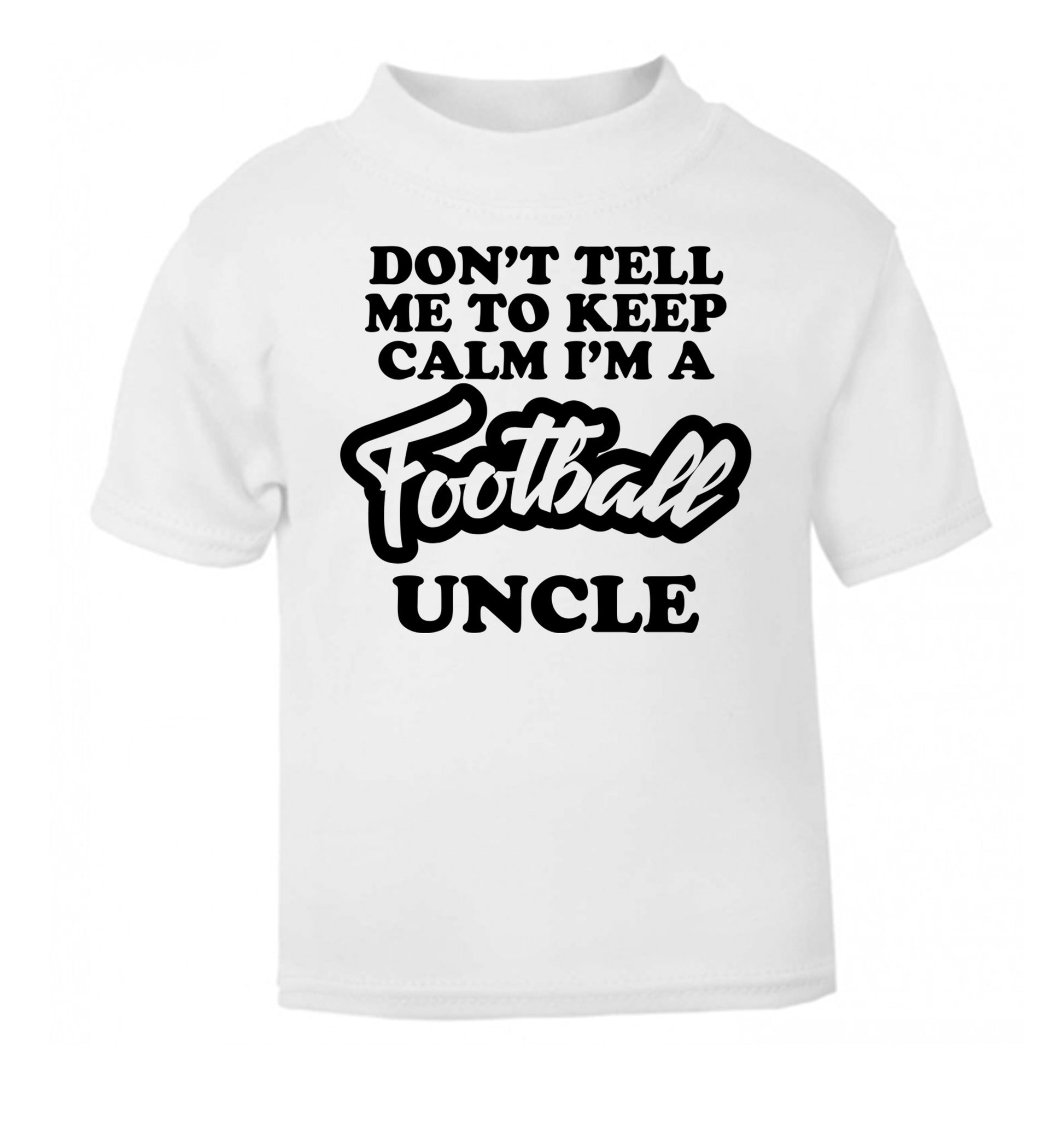 Don't tell me to keep calm I'm a football uncle white Baby Toddler Tshirt 2 Years