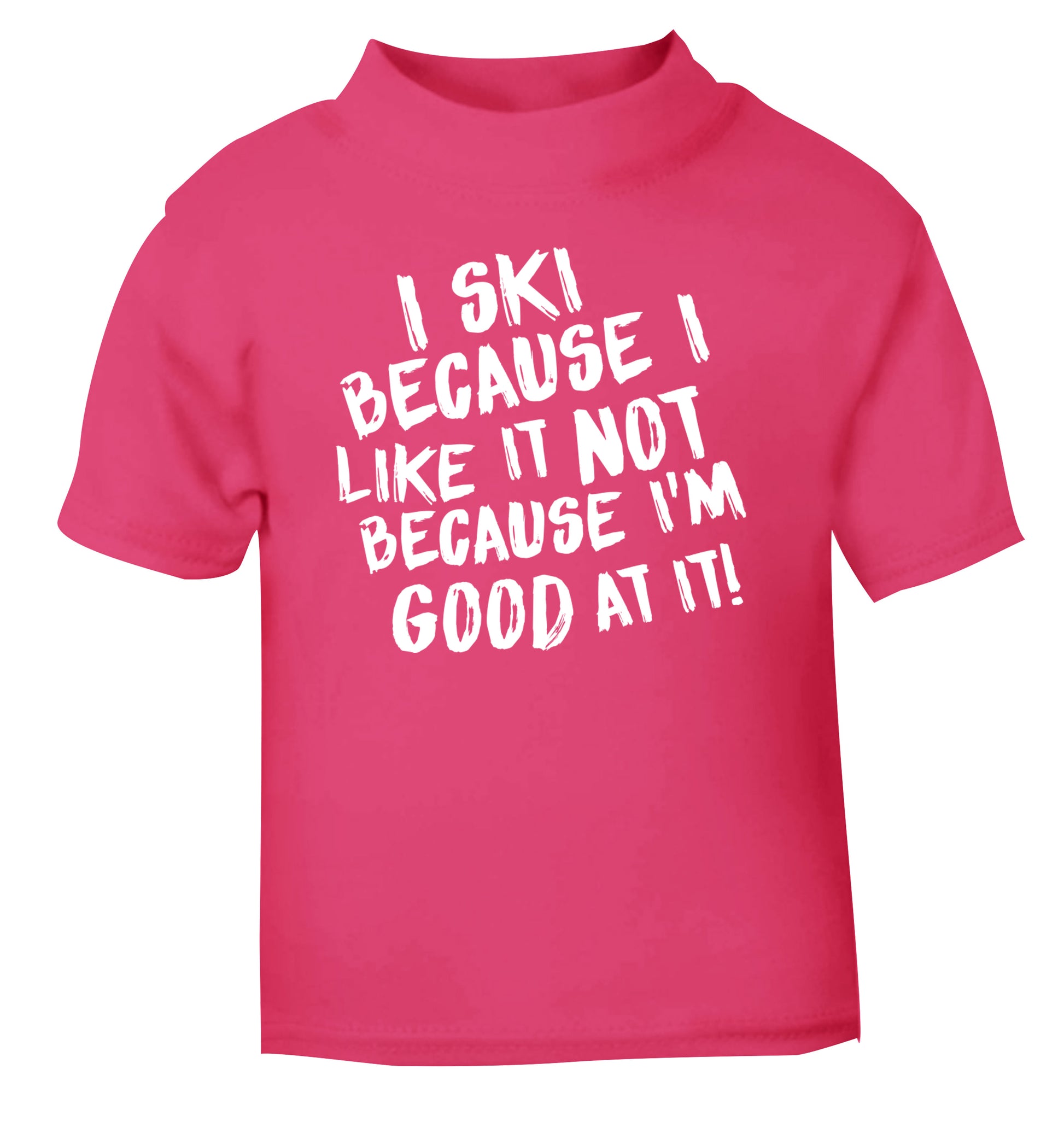 I ski because I like it not because I'm good at it pink Baby Toddler Tshirt 2 Years