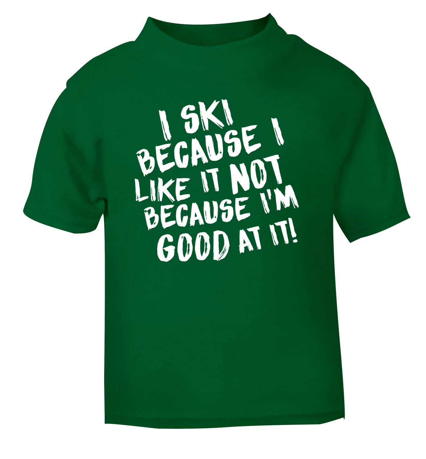 I ski because I like it not because I'm good at it green Baby Toddler Tshirt 2 Years