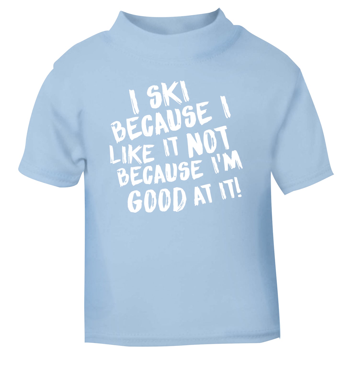 I ski because I like it not because I'm good at it light blue Baby Toddler Tshirt 2 Years