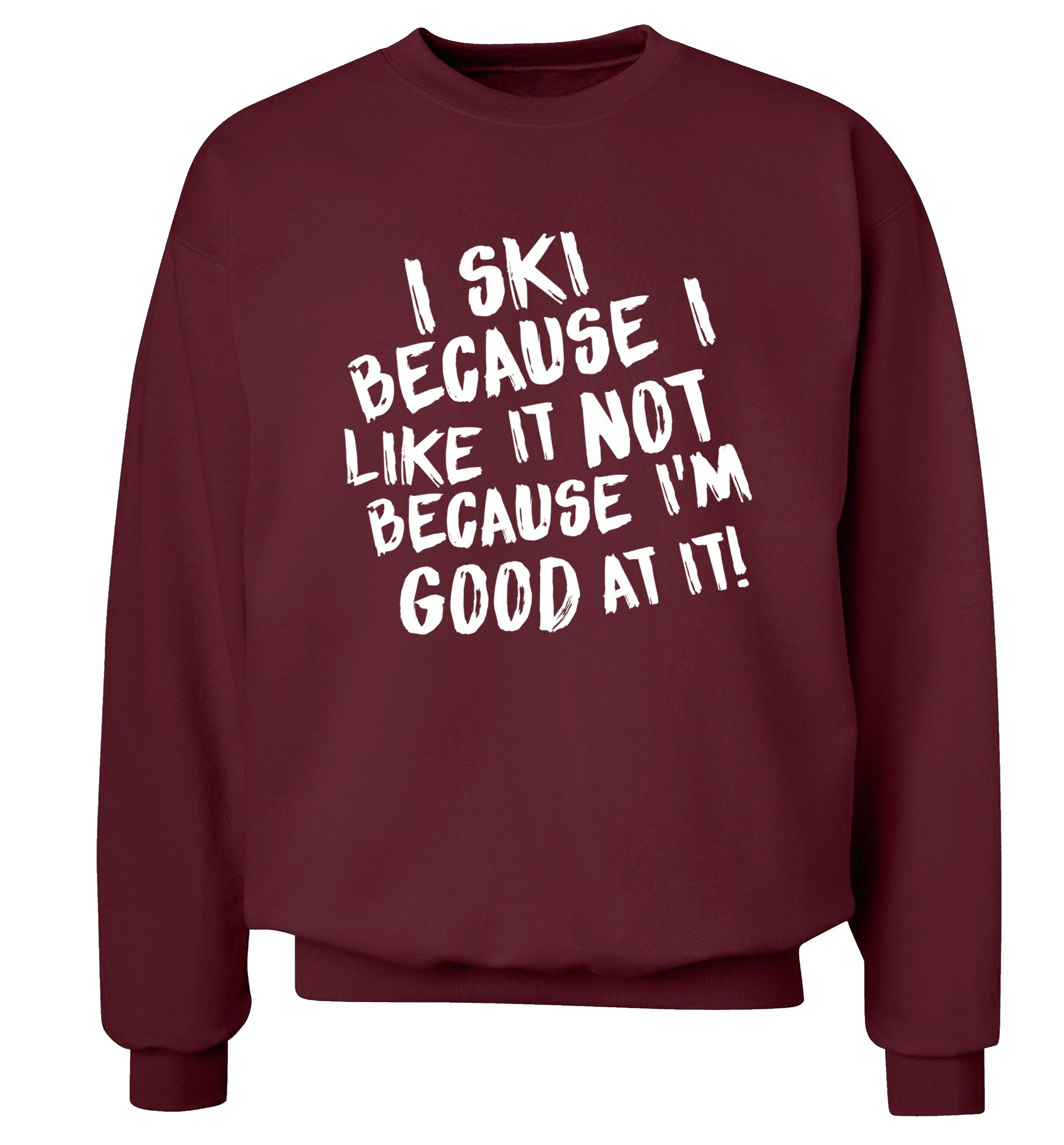 I ski because I like it not because I'm good at it Adult's unisexmaroon Sweater 2XL