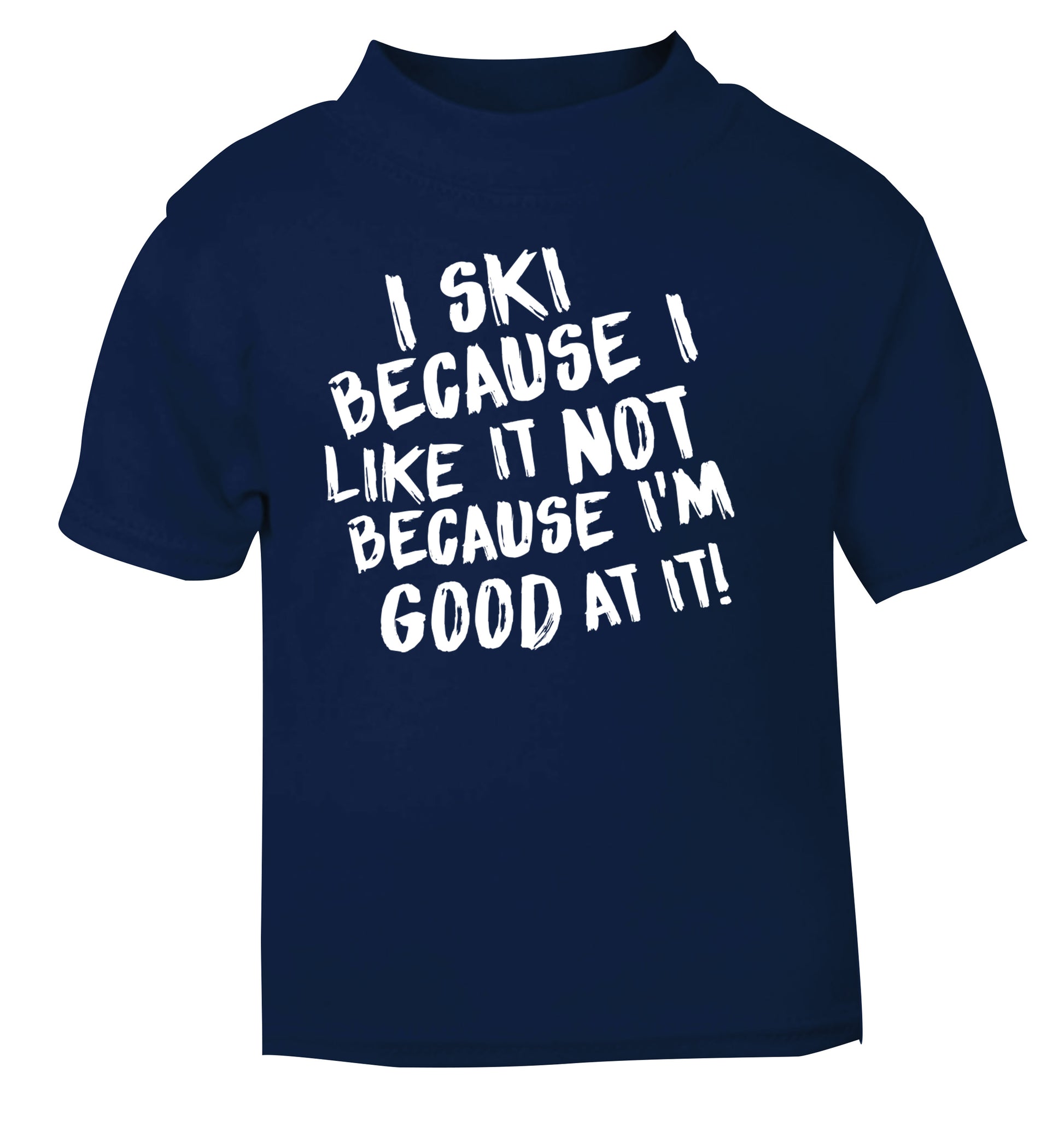 I ski because I like it not because I'm good at it navy Baby Toddler Tshirt 2 Years