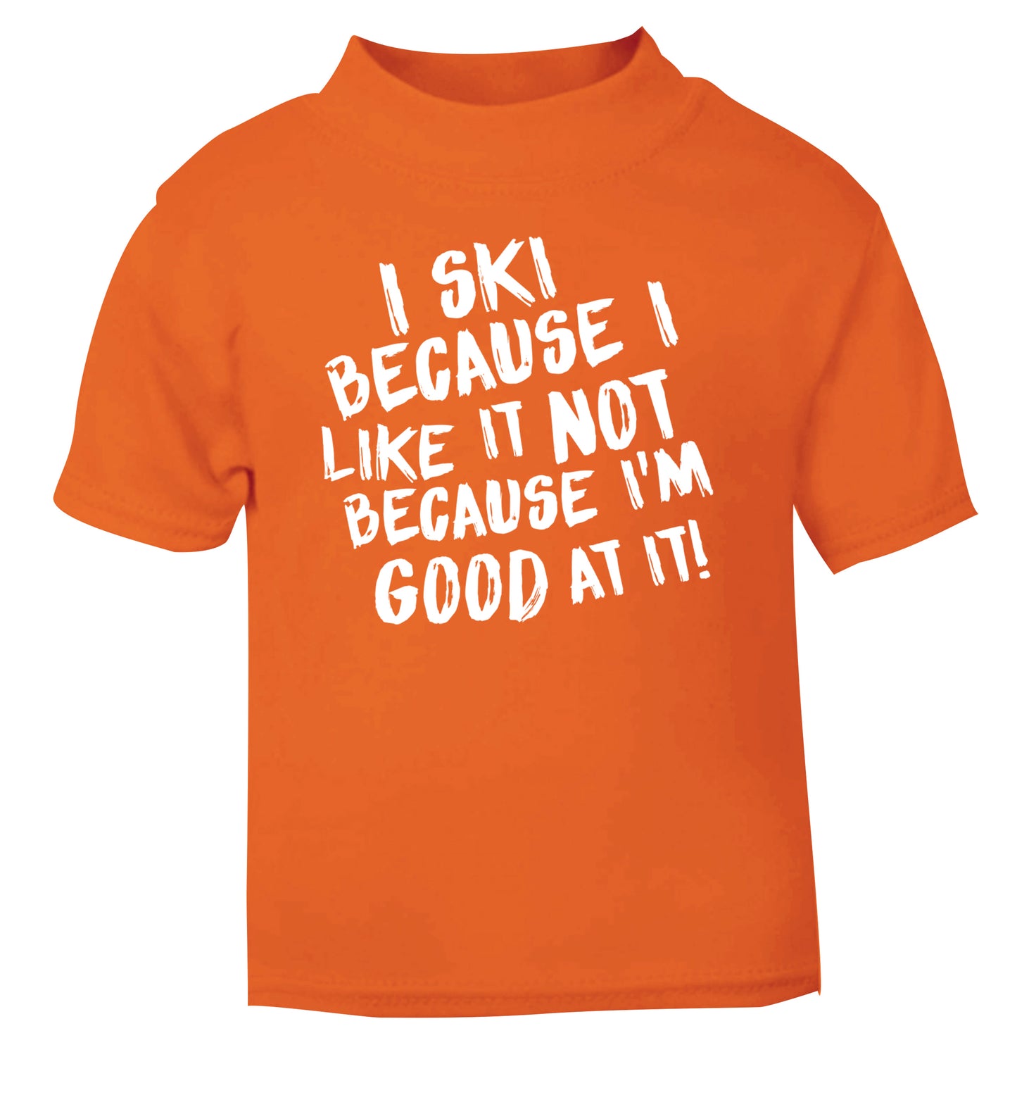 I ski because I like it not because I'm good at it orange Baby Toddler Tshirt 2 Years