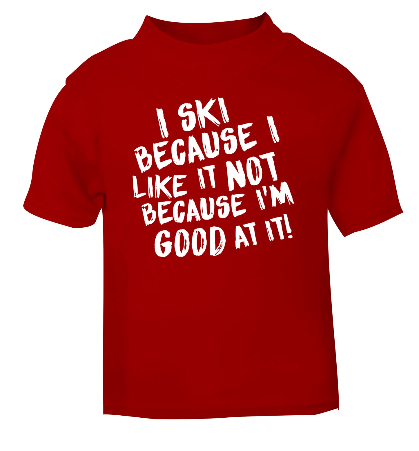 I ski because I like it not because I'm good at it red Baby Toddler Tshirt 2 Years