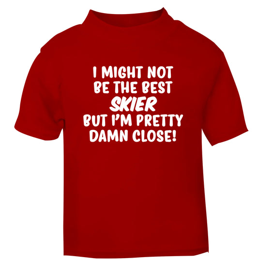 I might not be the best skier but I'm pretty damn close! red Baby Toddler Tshirt 2 Years