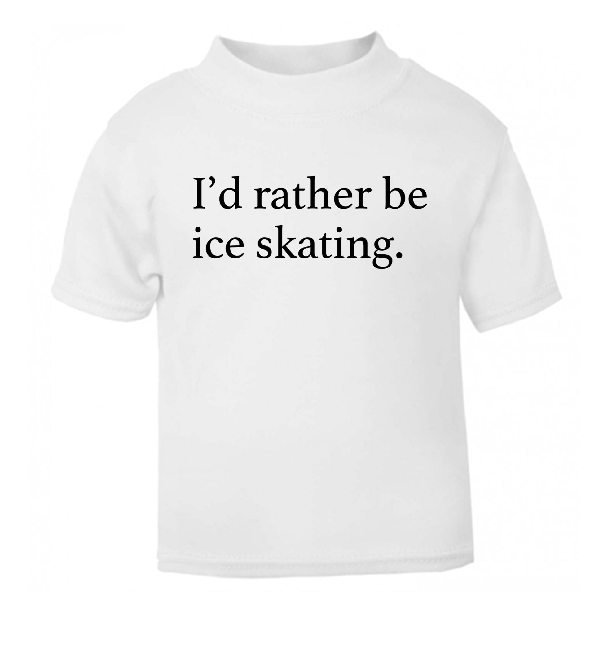 I'd rather be ice skating white Baby Toddler Tshirt 2 Years