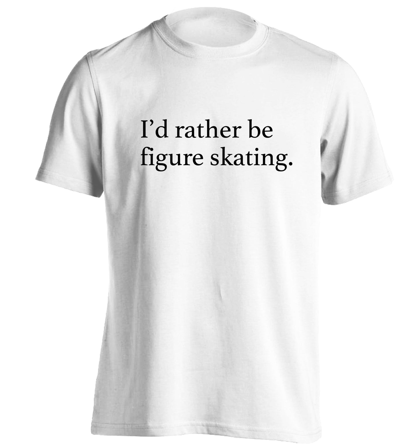 I'd rather be figure skating adults unisexwhite Tshirt 2XL