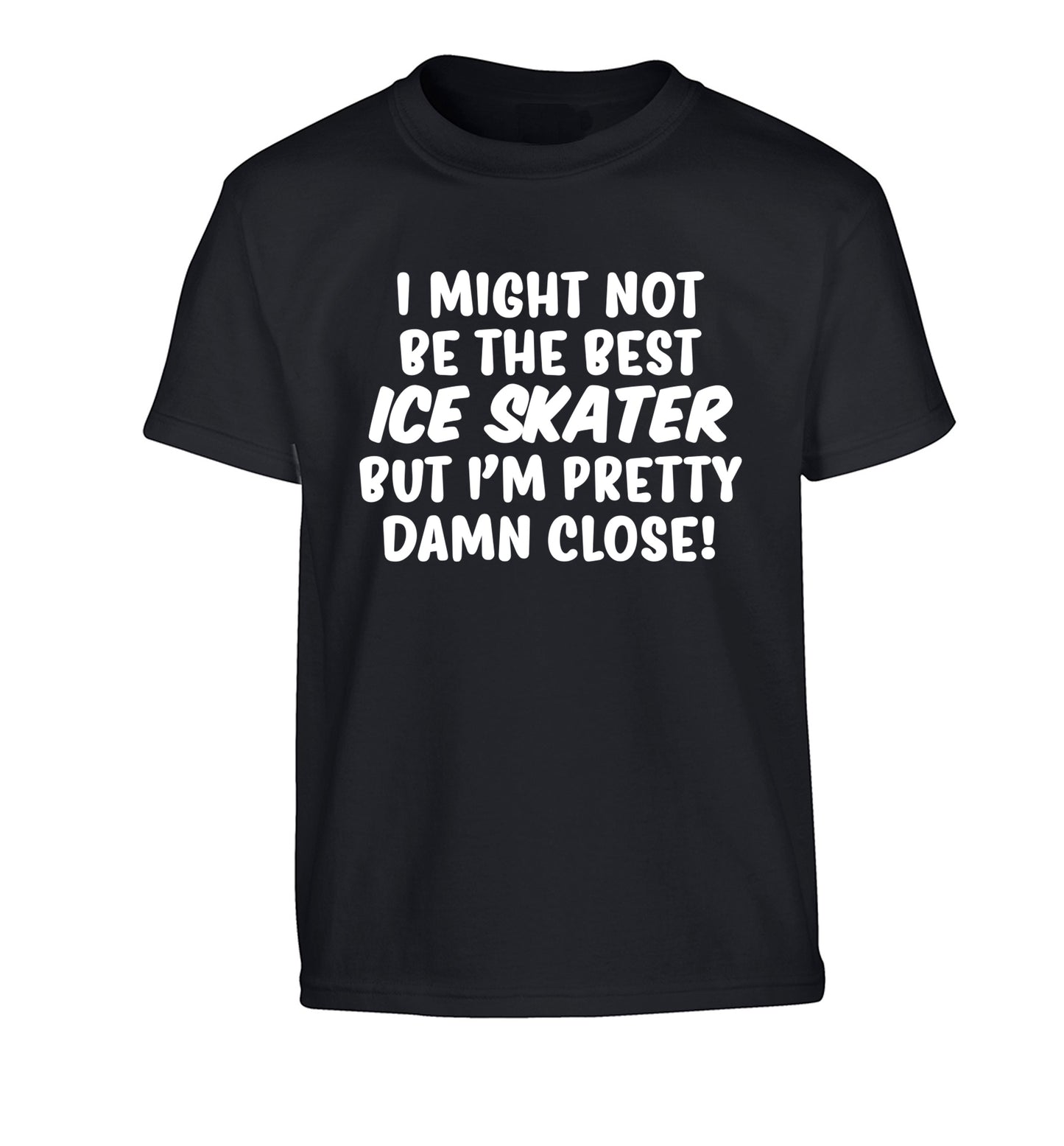 I might not be the best ice skater but I'm pretty damn close! Children's black Tshirt 12-14 Years