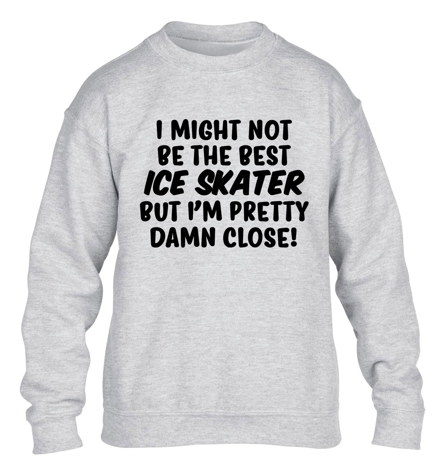I might not be the best ice skater but I'm pretty damn close! children's grey sweater 12-14 Years