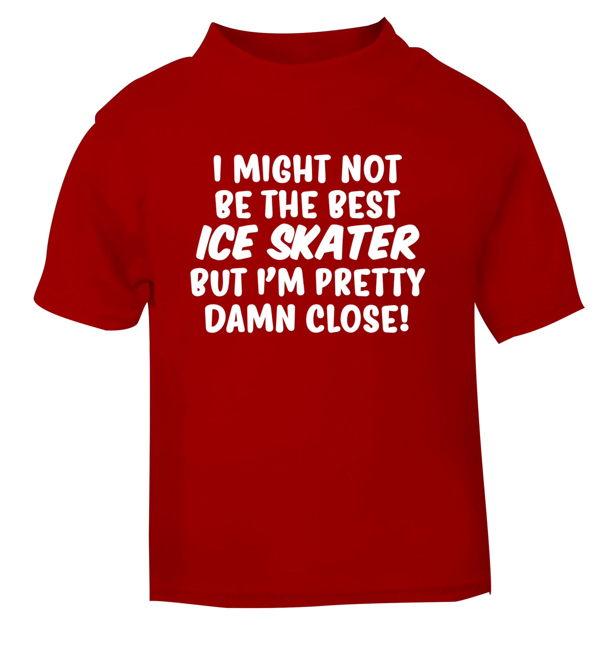 I might not be the best ice skater but I'm pretty damn close! red Baby Toddler Tshirt 2 Years