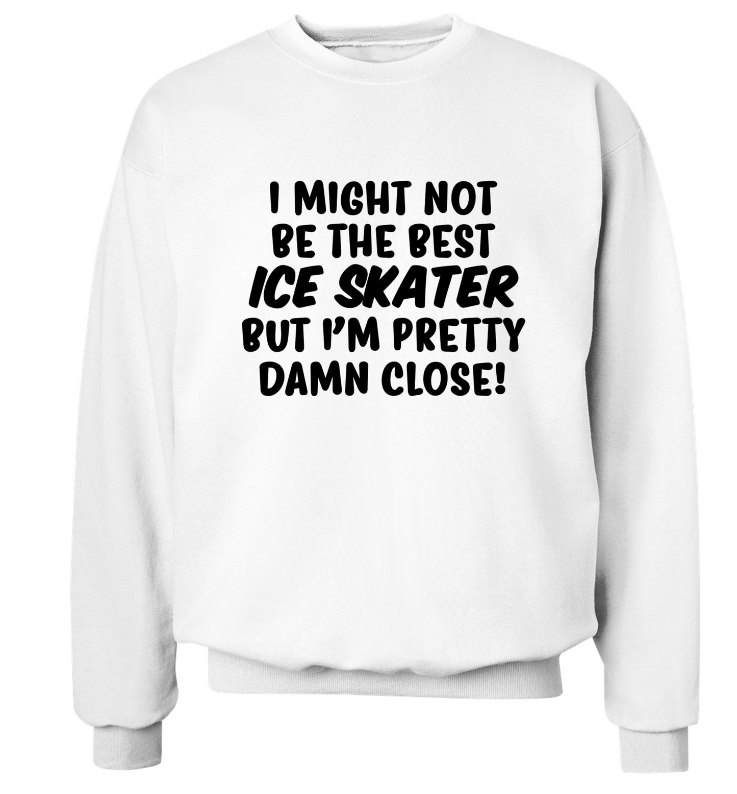 I might not be the best ice skater but I'm pretty damn close! Adult's unisexwhite Sweater 2XL