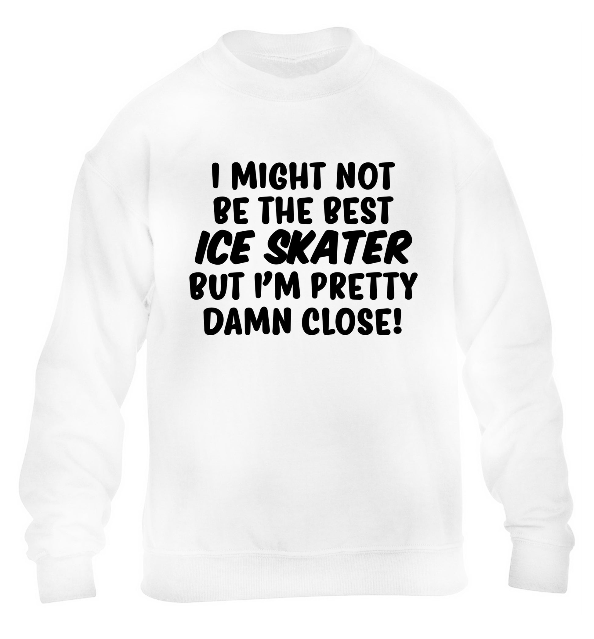 I might not be the best ice skater but I'm pretty damn close! children's white sweater 12-14 Years