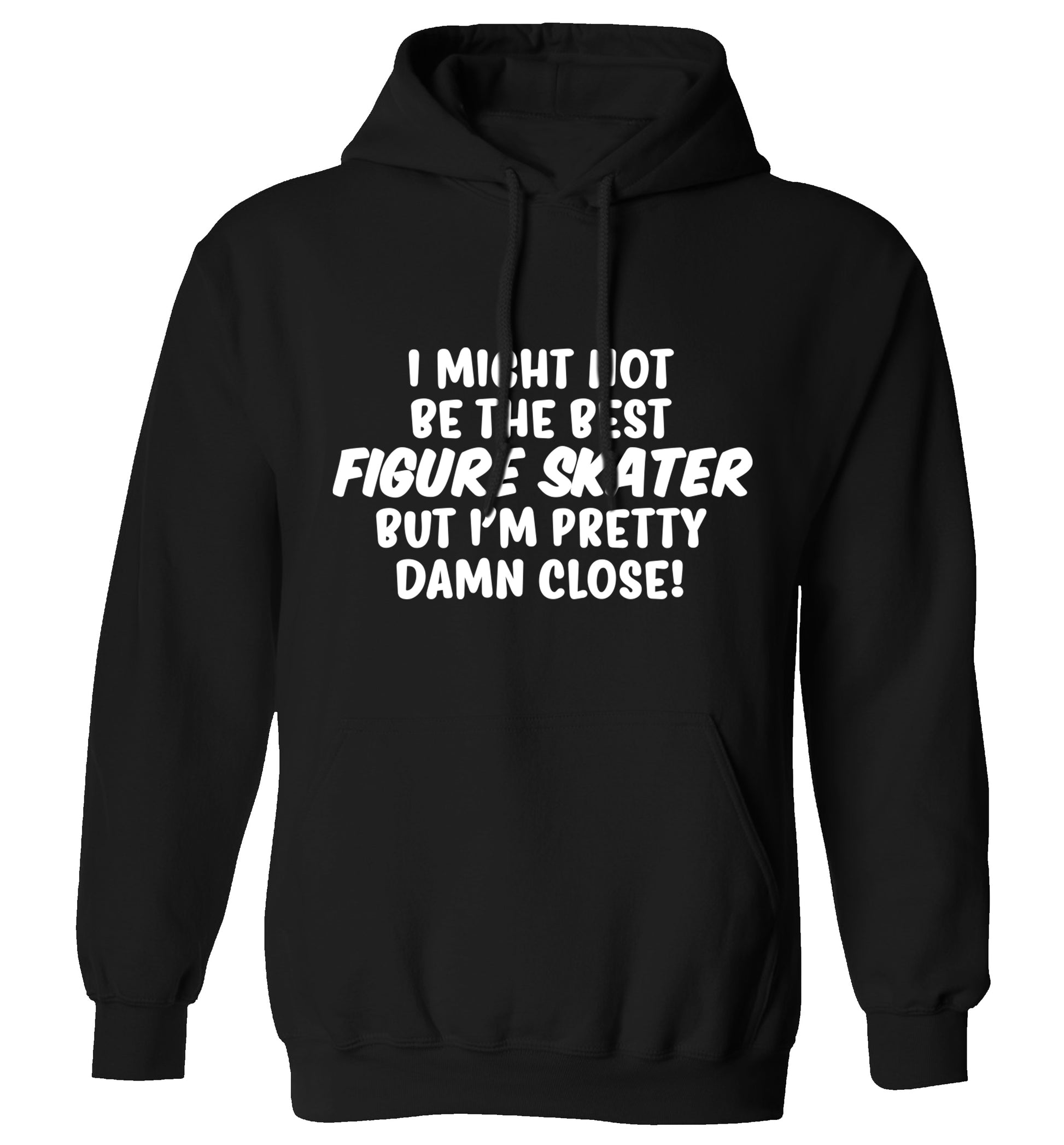 I might not be the best figure skater but I'm pretty damn close! adults unisexblack hoodie 2XL