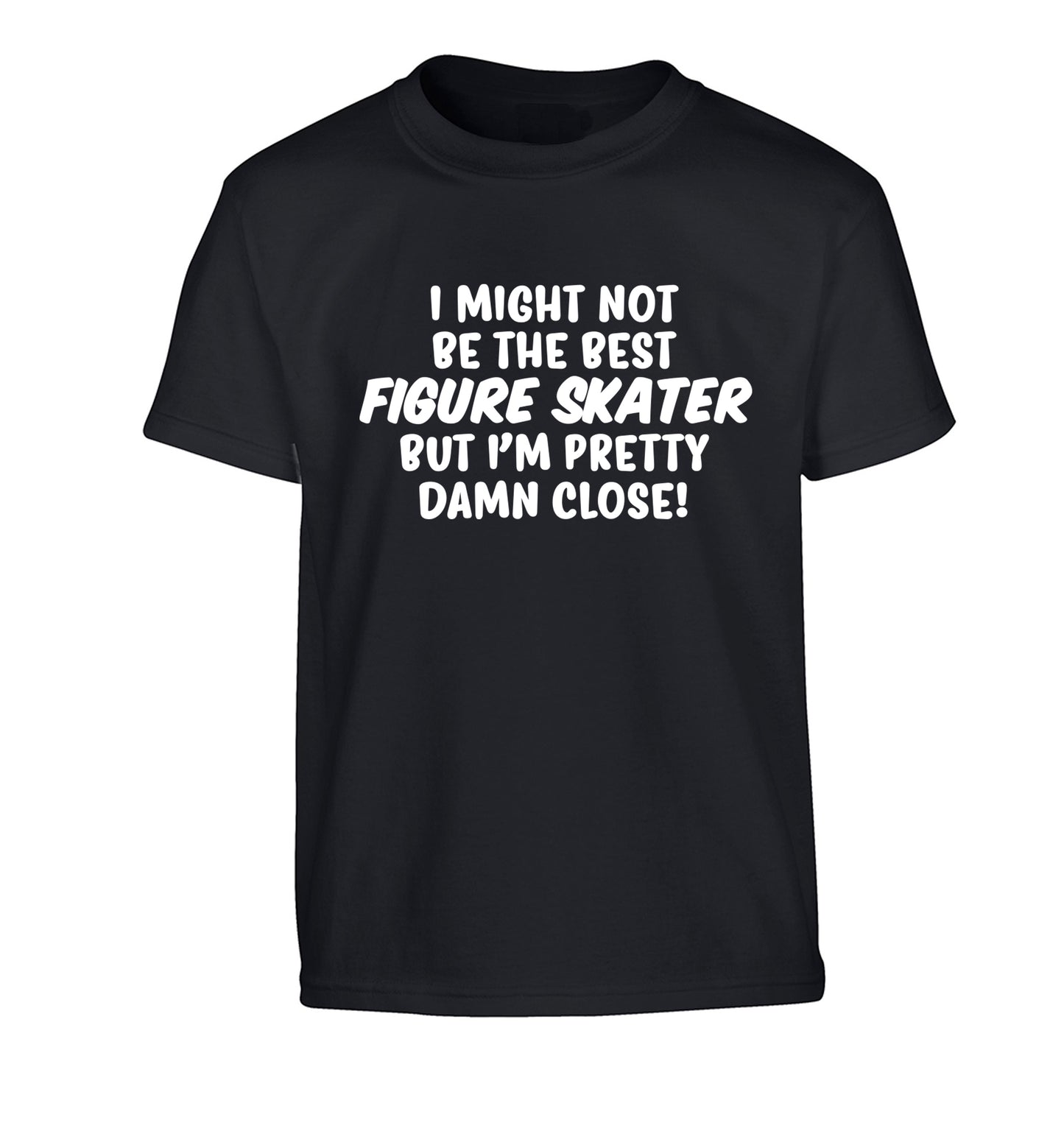 I might not be the best figure skater but I'm pretty damn close! Children's black Tshirt 12-14 Years
