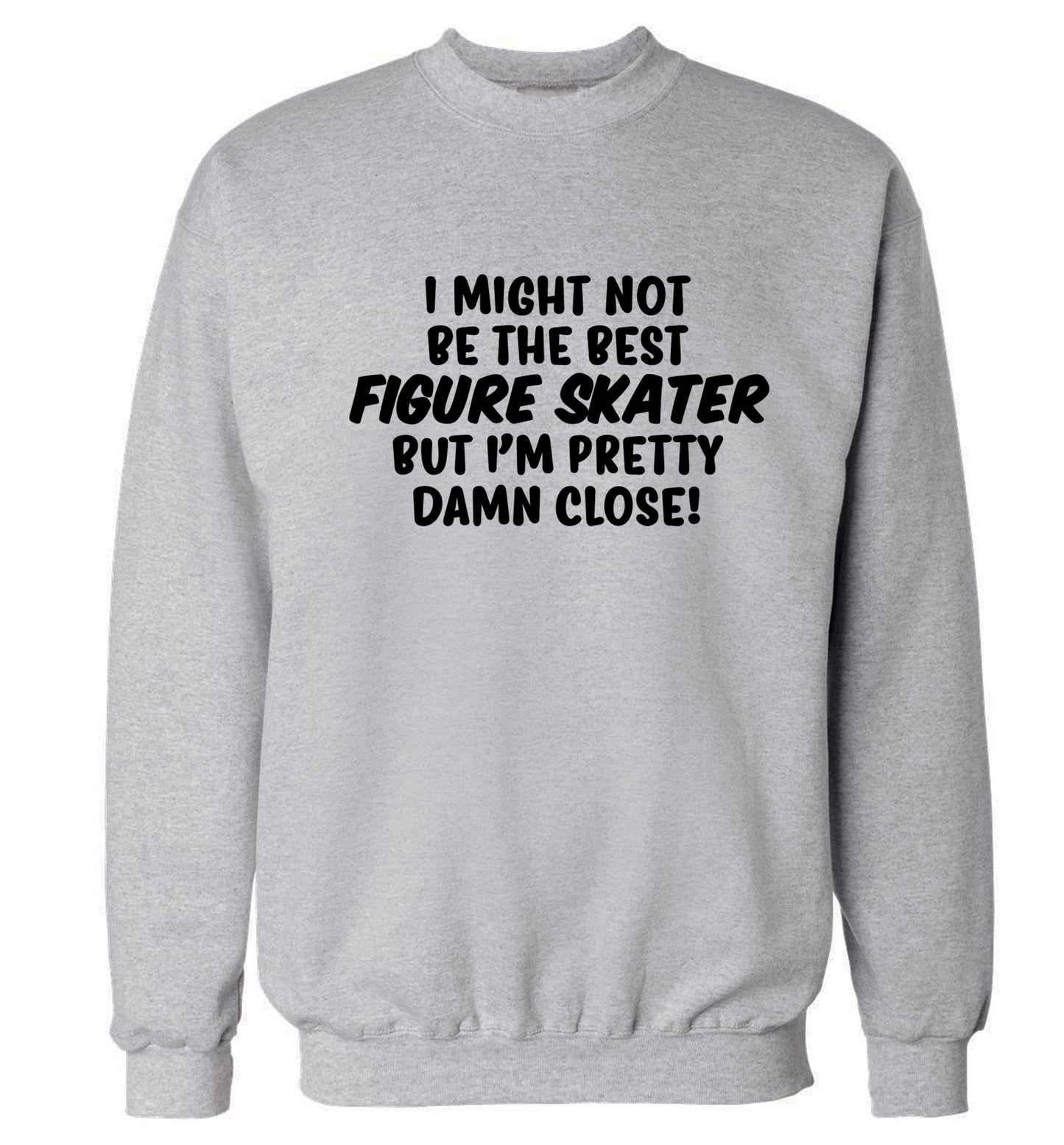 I might not be the best figure skater but I'm pretty damn close! Adult's unisexgrey Sweater 2XL