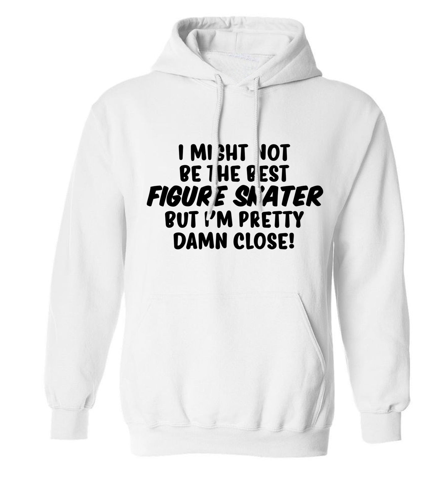 I might not be the best figure skater but I'm pretty damn close! adults unisexwhite hoodie 2XL