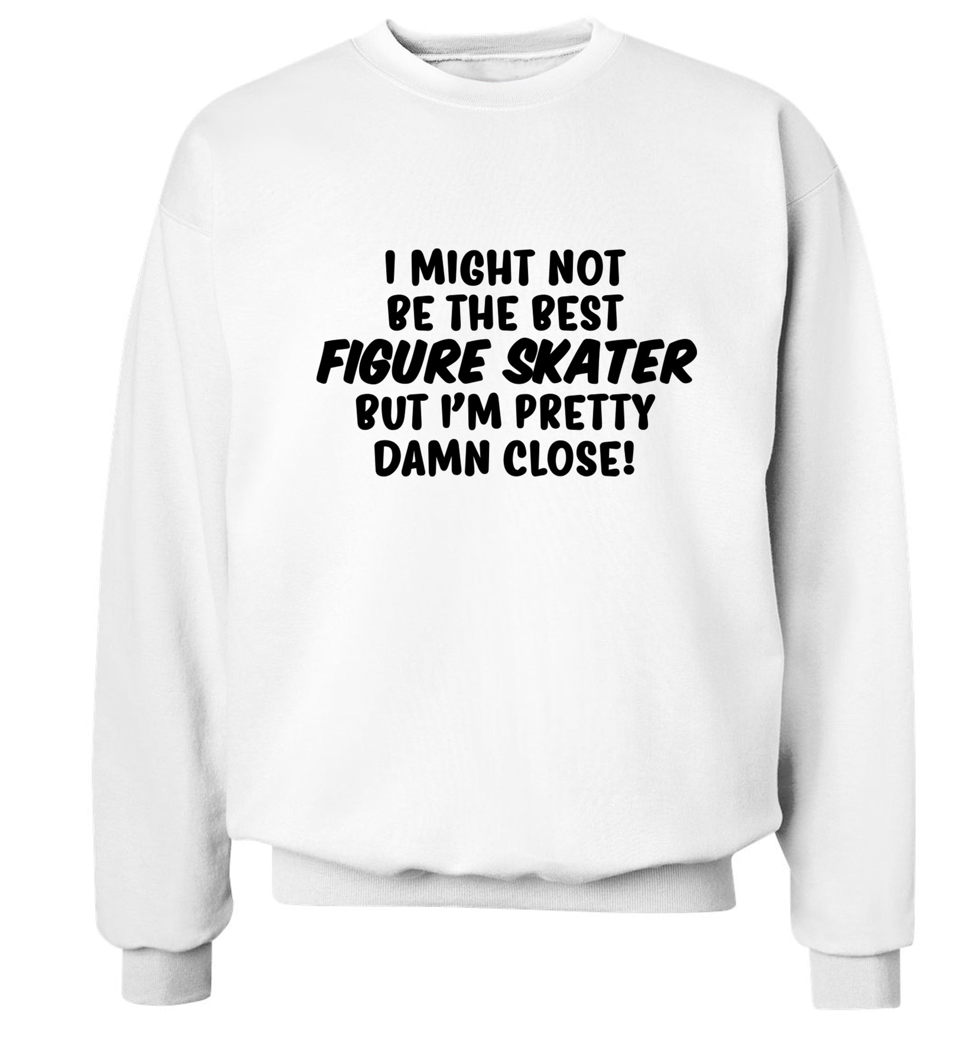 I might not be the best figure skater but I'm pretty damn close! Adult's unisexwhite Sweater 2XL