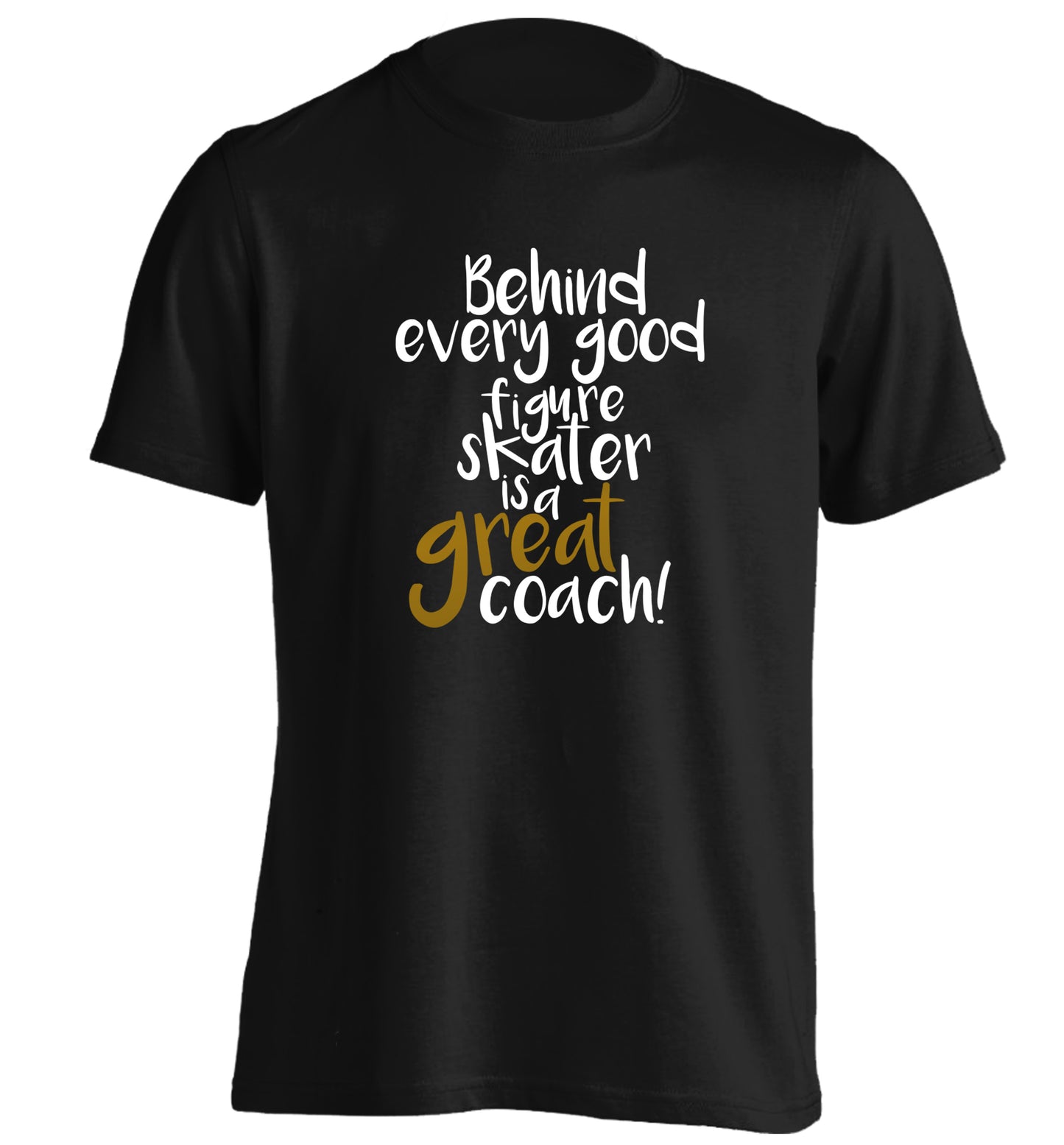 Behind every good figure skater is a great coach adults unisexblack Tshirt 2XL