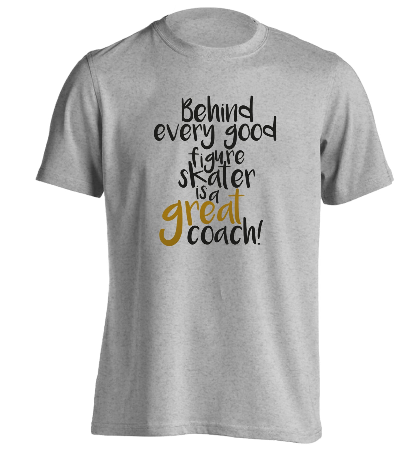 Behind every good figure skater is a great coach adults unisexgrey Tshirt 2XL
