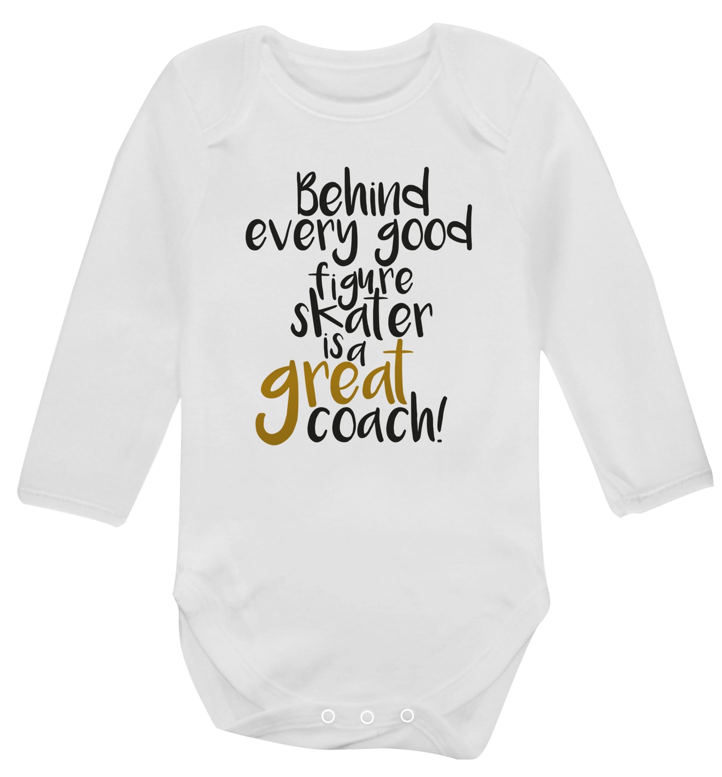 Behind every good figure skater is a great coach Baby Vest long sleeved white 6-12 months