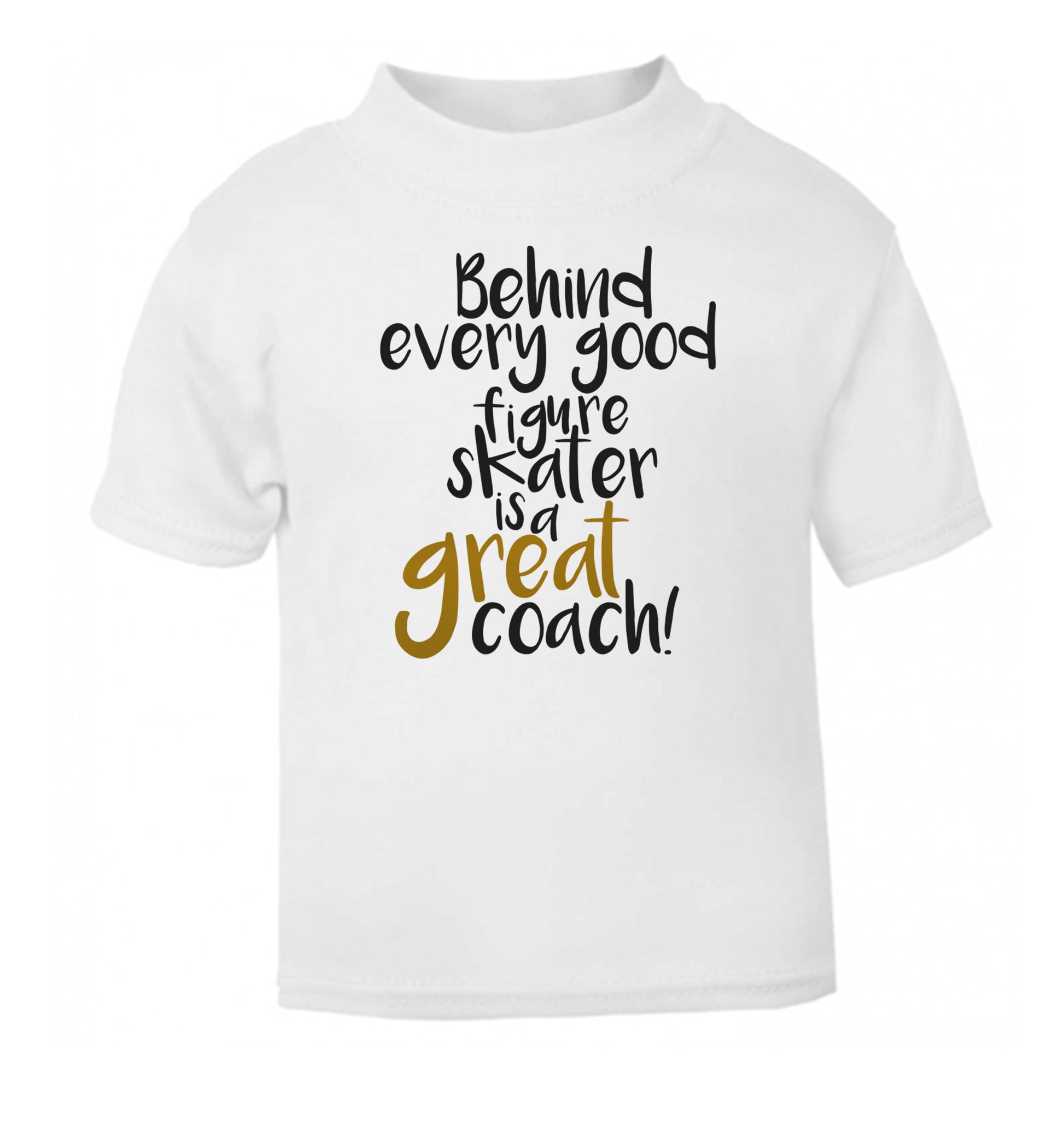 Behind every good figure skater is a great coach white Baby Toddler Tshirt 2 Years