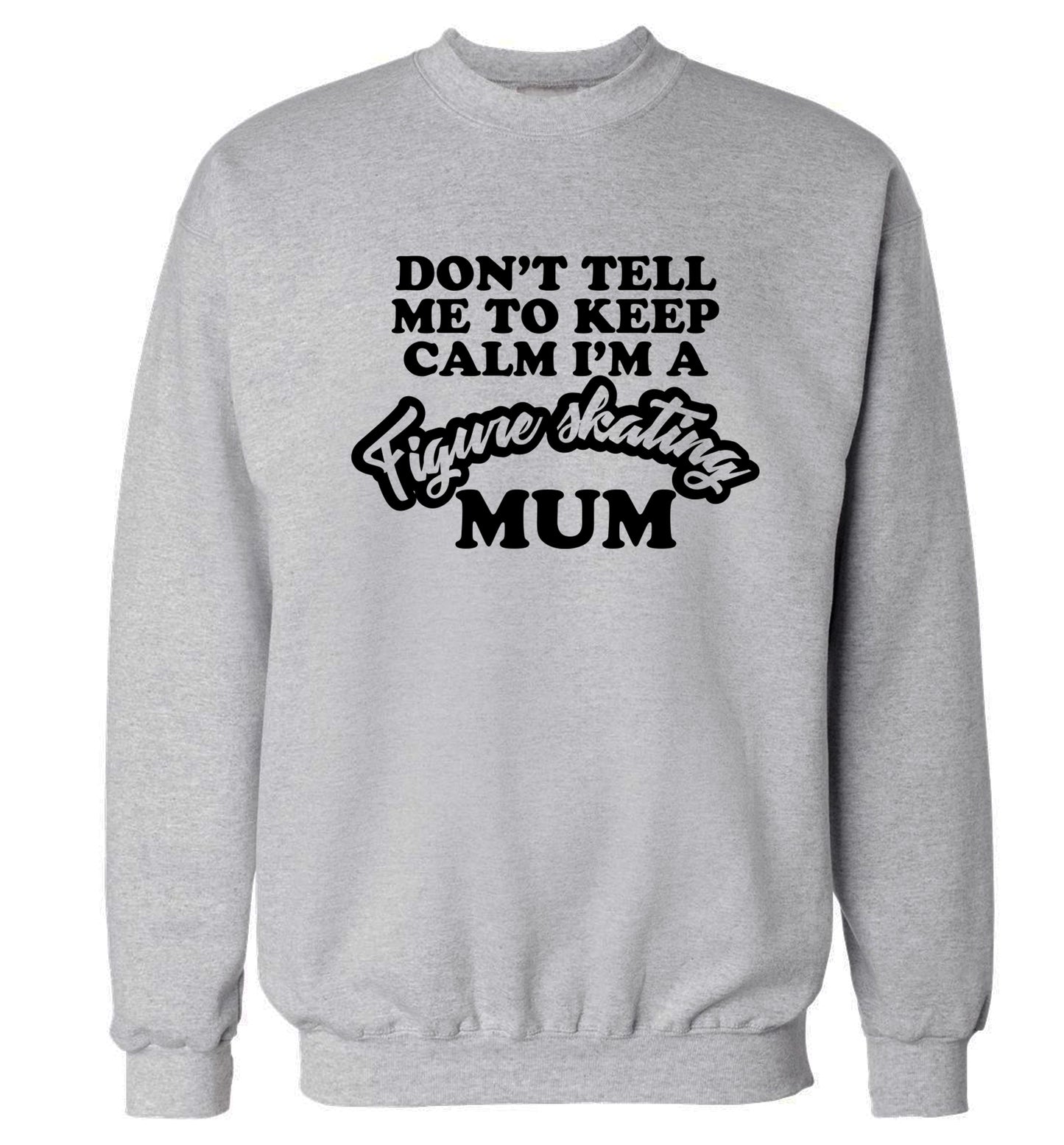 Don't tell me to keep calm I'm a figure skating mum Adult's unisexgrey Sweater 2XL