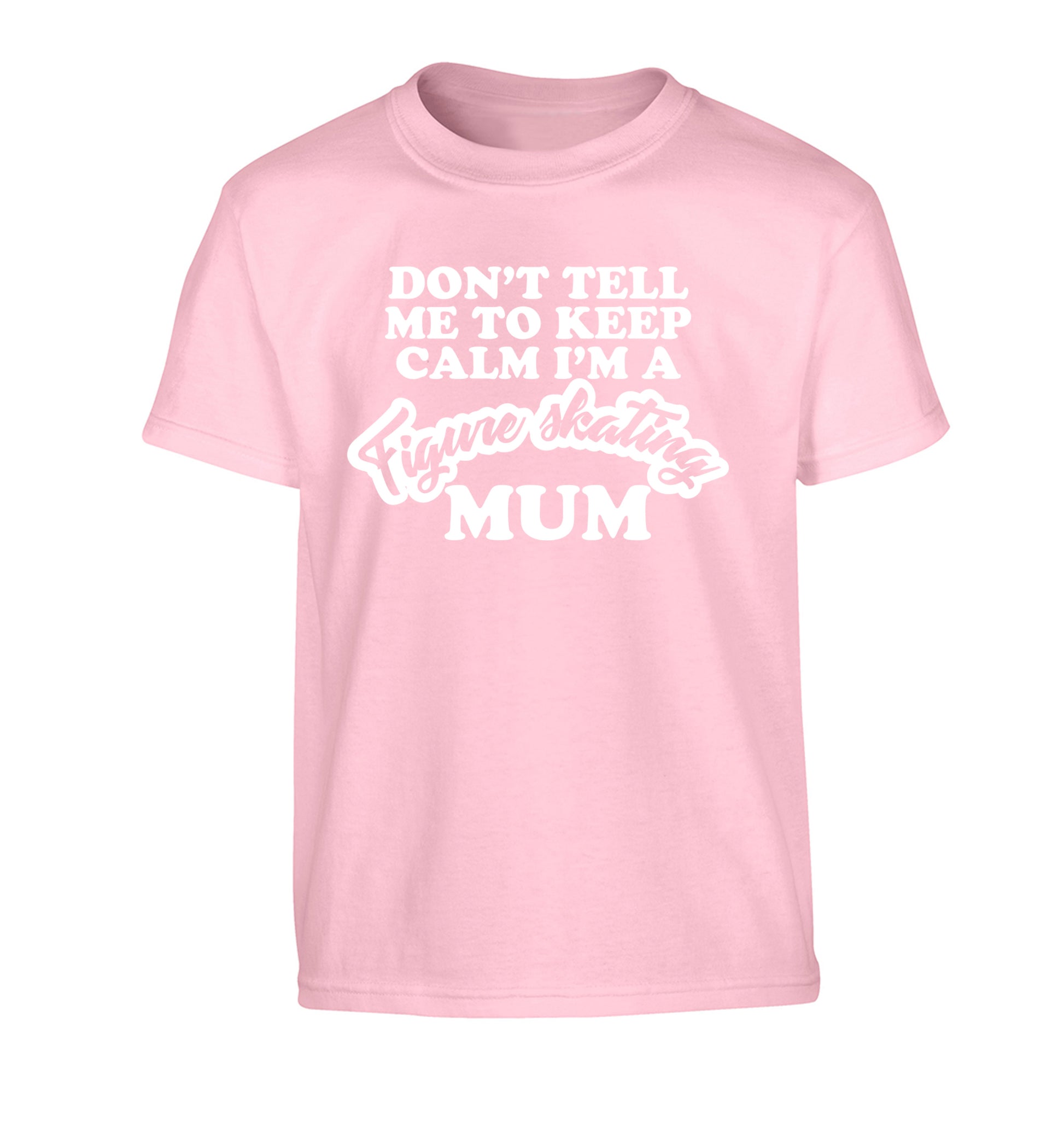 Don't tell me to keep calm I'm a figure skating mum Children's light pink Tshirt 12-14 Years