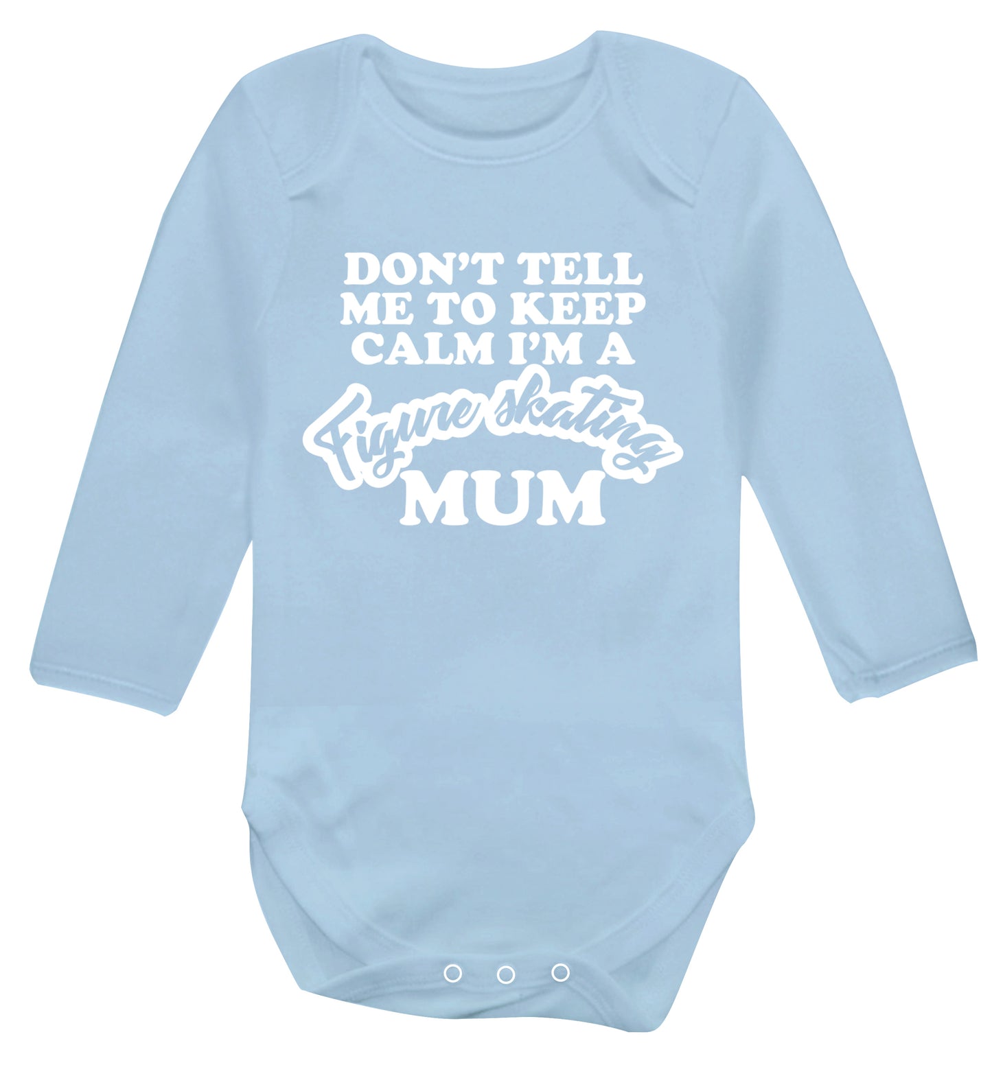 Don't tell me to keep calm I'm a figure skating mum Baby Vest long sleeved pale blue 6-12 months
