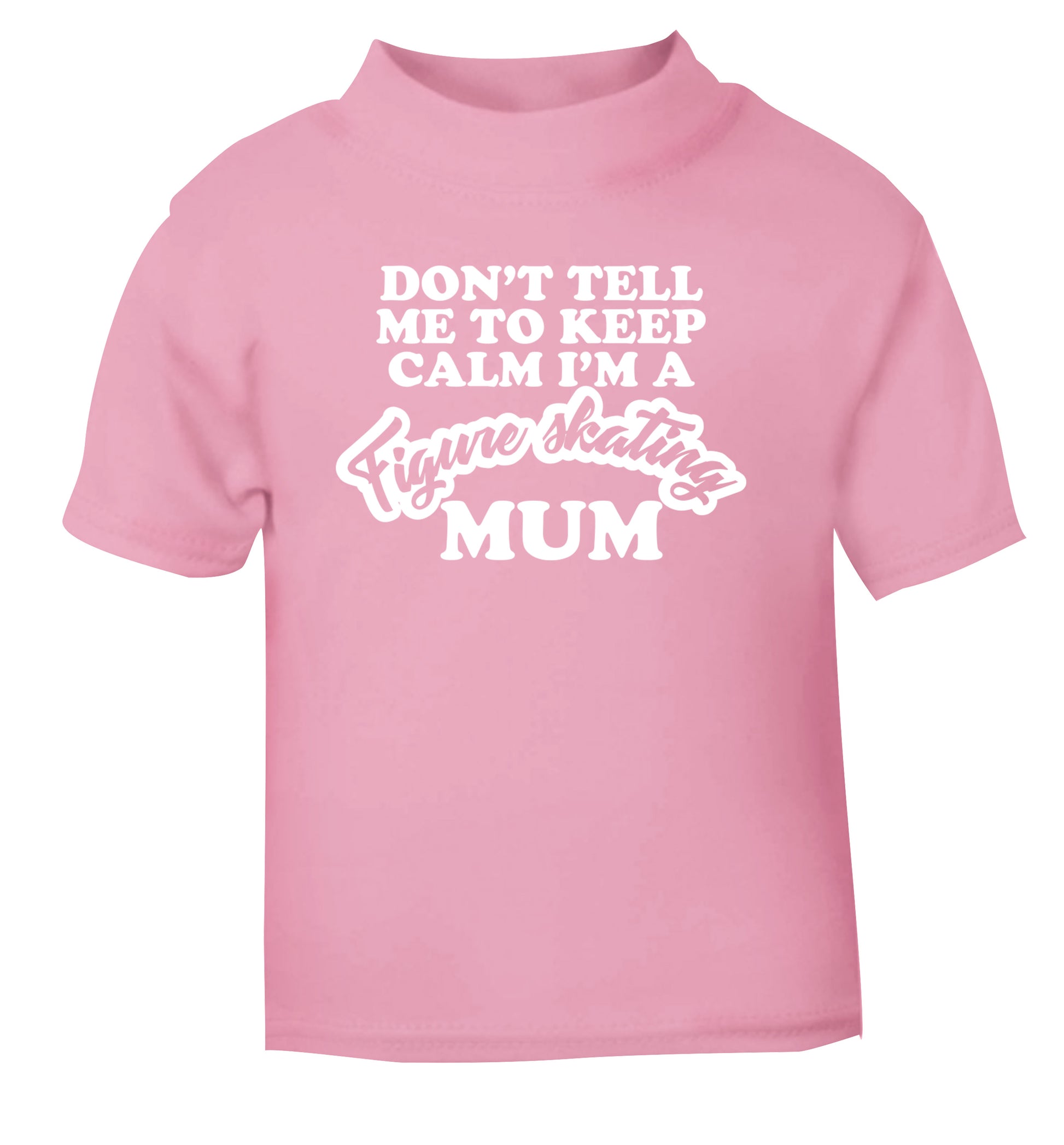 Don't tell me to keep calm I'm a figure skating mum light pink Baby Toddler Tshirt 2 Years