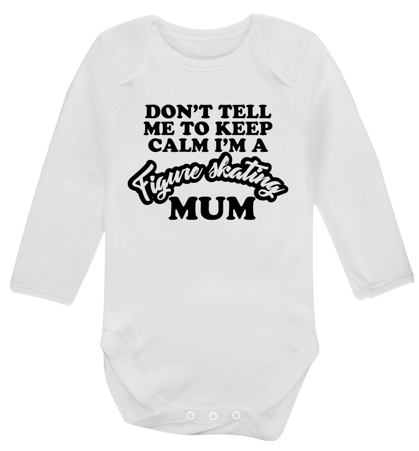 Don't tell me to keep calm I'm a figure skating mum Baby Vest long sleeved white 6-12 months