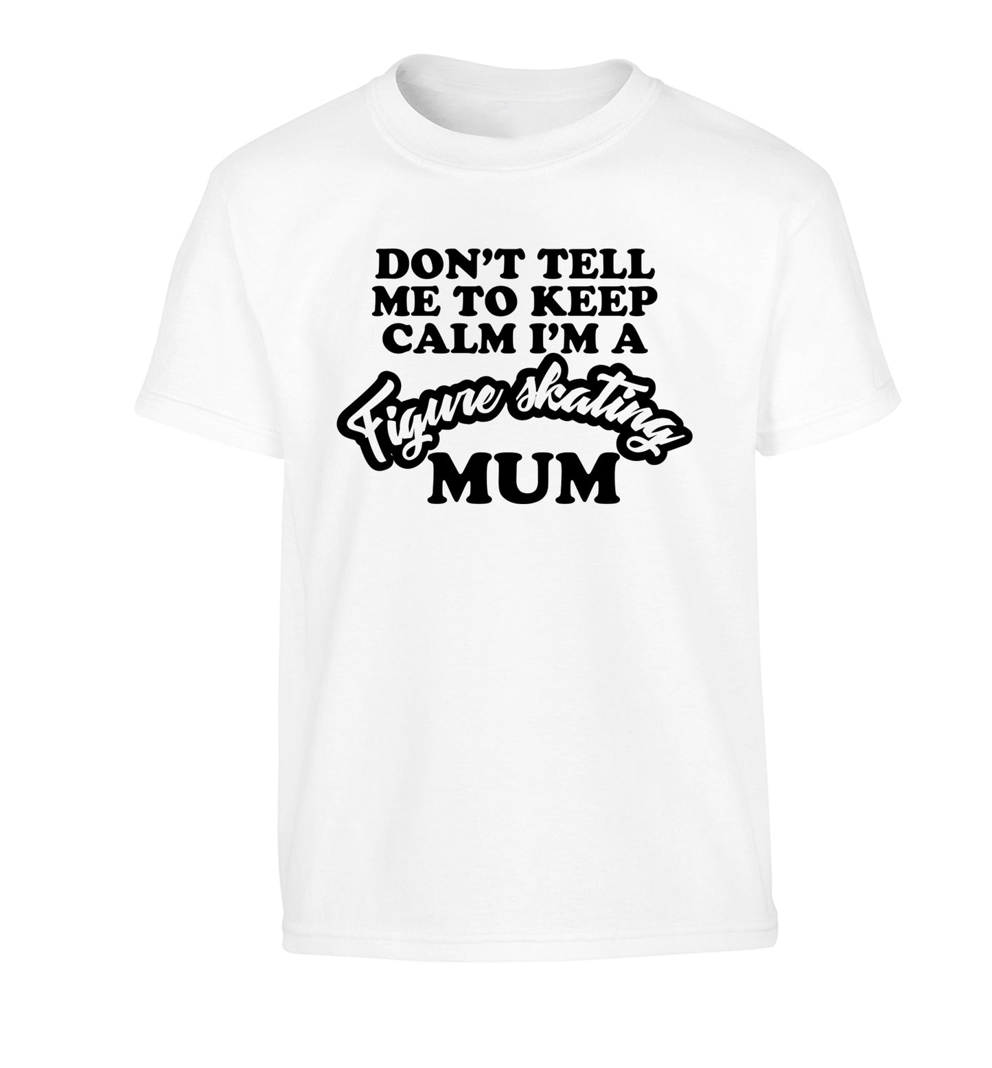 Don't tell me to keep calm I'm a figure skating mum Children's white Tshirt 12-14 Years