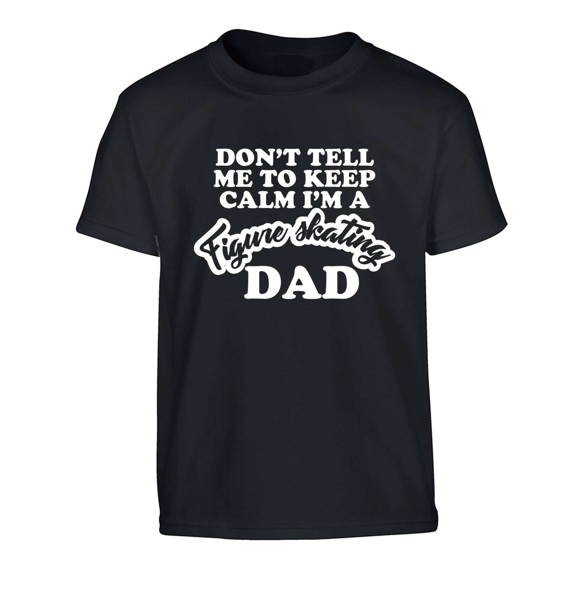 Don't tell me to keep calm I'm a figure skating dad Children's black Tshirt 12-14 Years