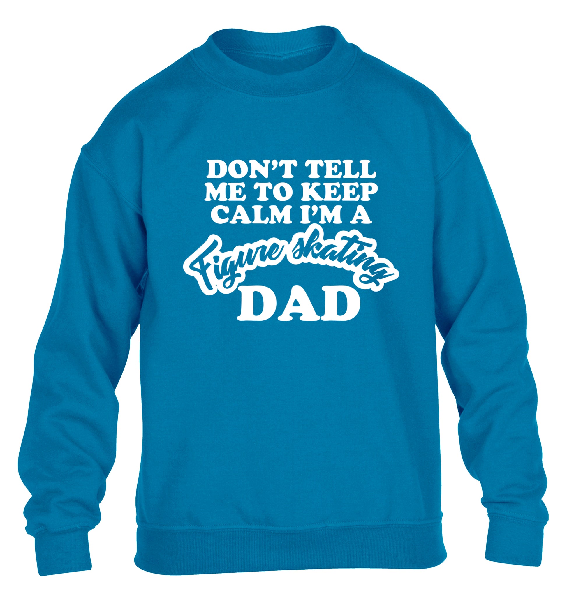 Don't tell me to keep calm I'm a figure skating dad children's blue sweater 12-14 Years