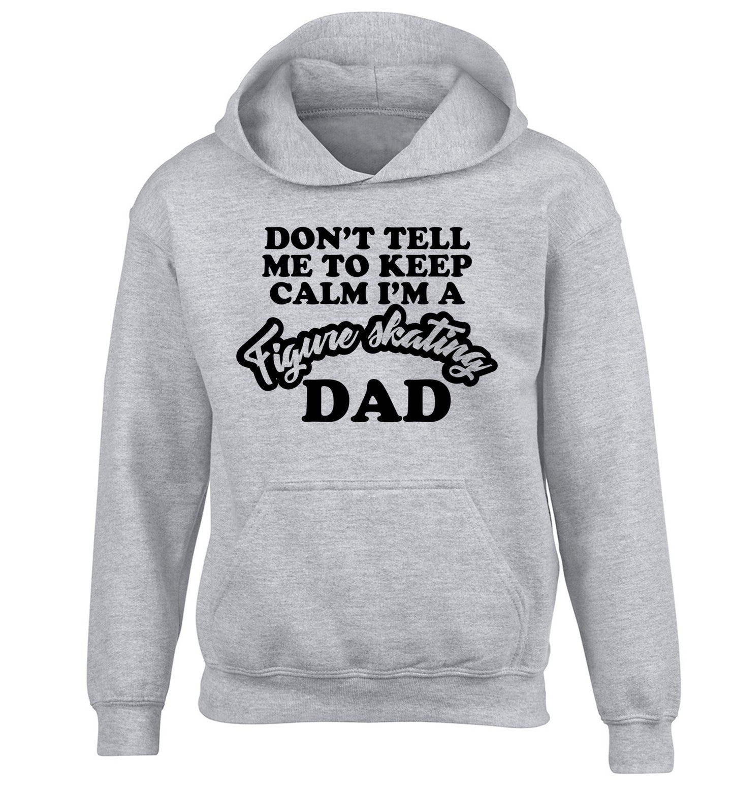 Don't tell me to keep calm I'm a figure skating dad children's grey hoodie 12-14 Years