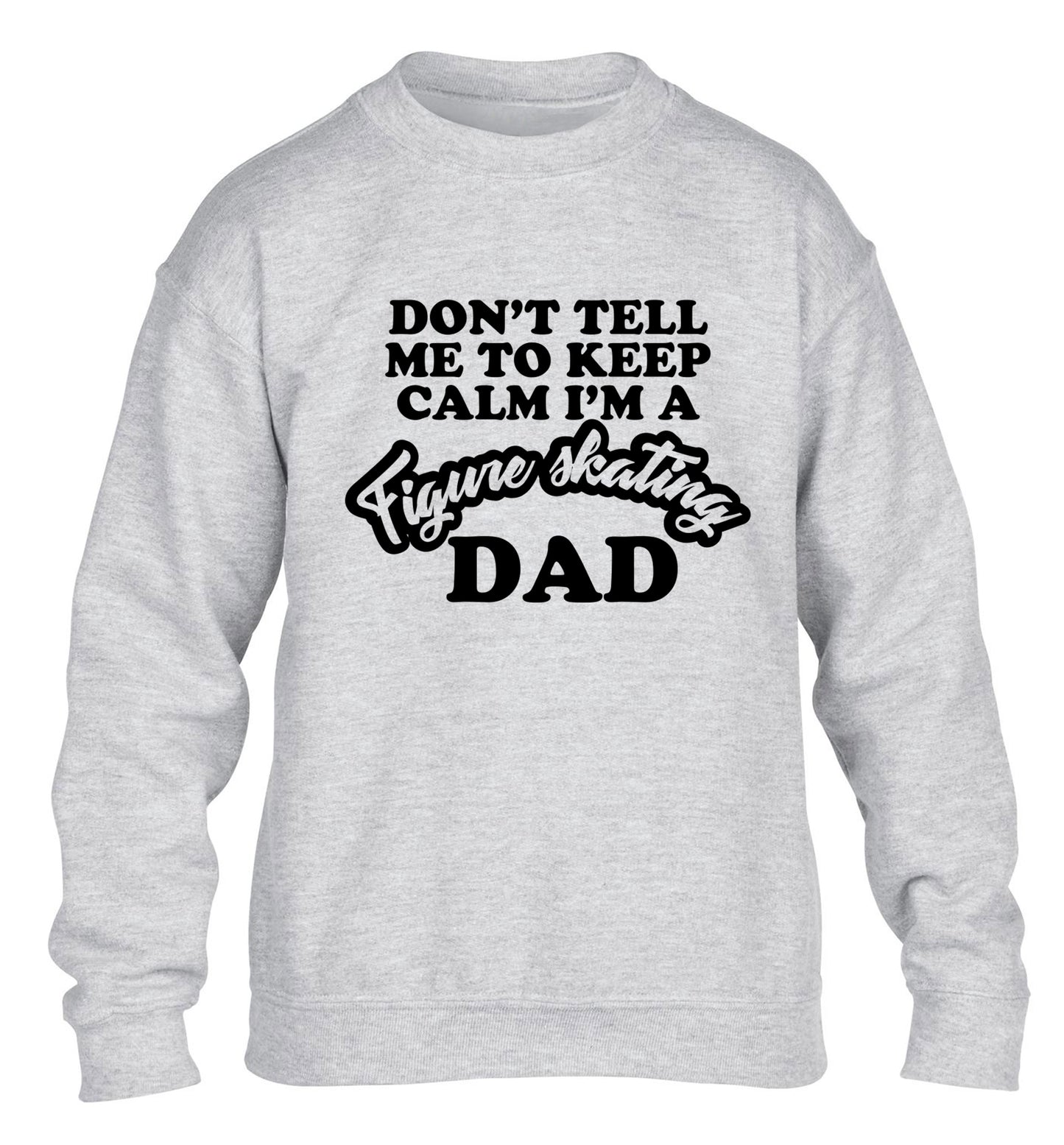 Don't tell me to keep calm I'm a figure skating dad children's grey sweater 12-14 Years