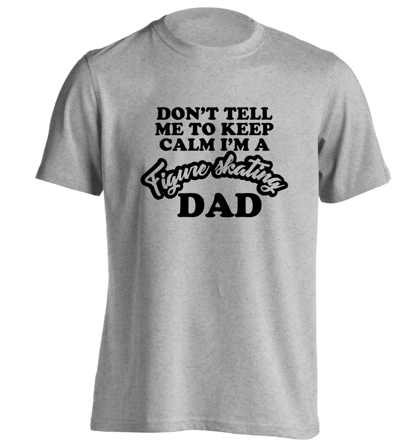 Don't tell me to keep calm I'm a figure skating dad adults unisexgrey Tshirt 2XL