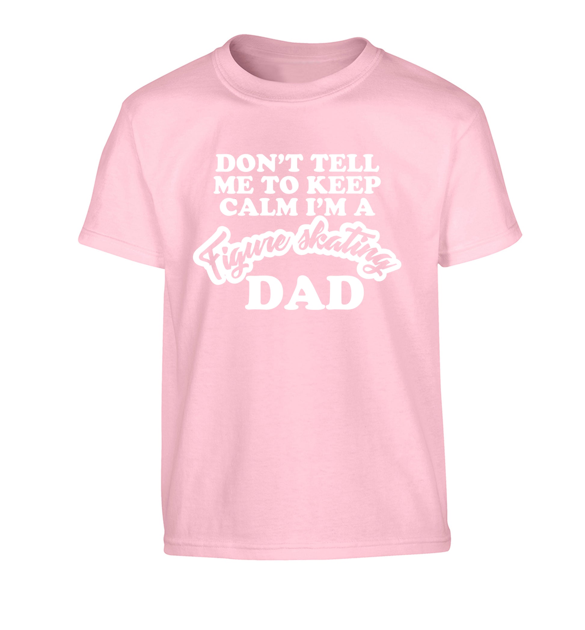 Don't tell me to keep calm I'm a figure skating dad Children's light pink Tshirt 12-14 Years