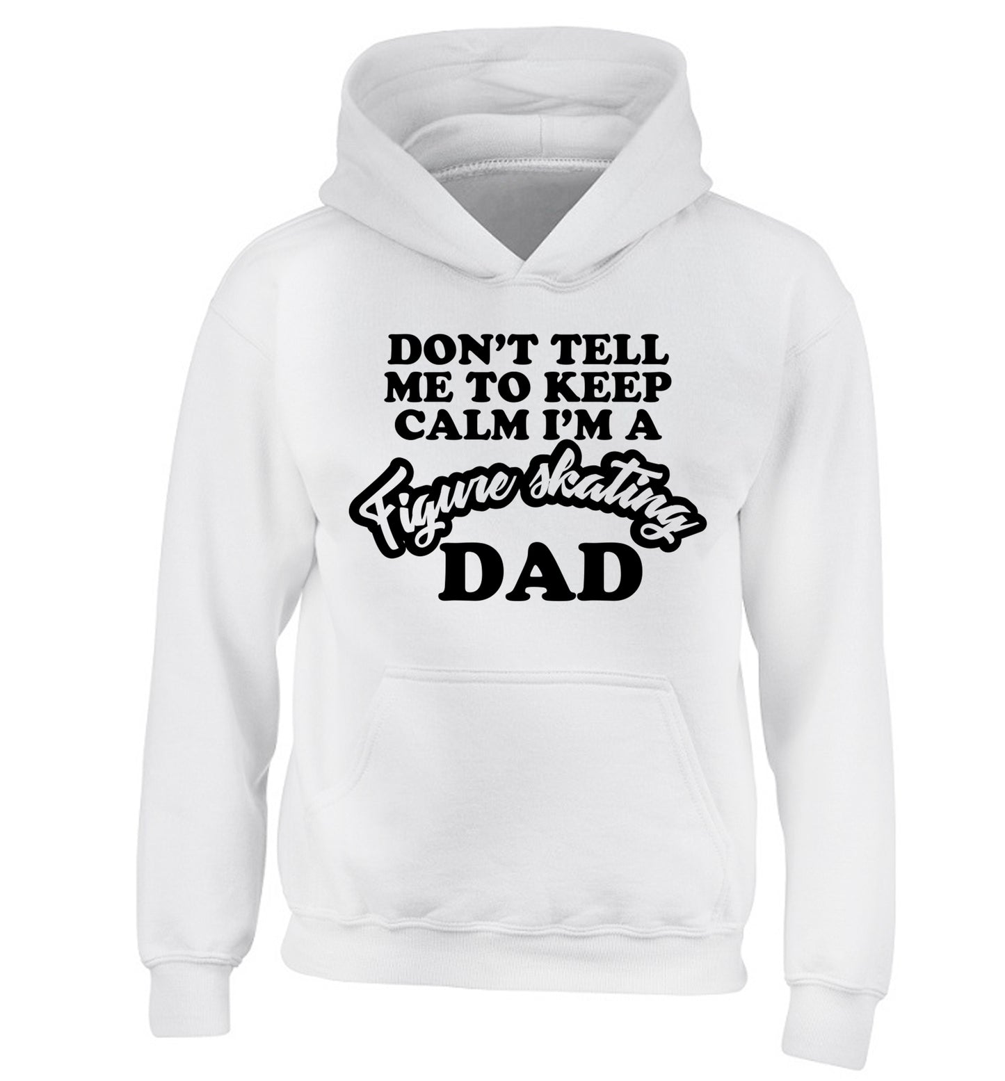 Don't tell me to keep calm I'm a figure skating dad children's white hoodie 12-14 Years