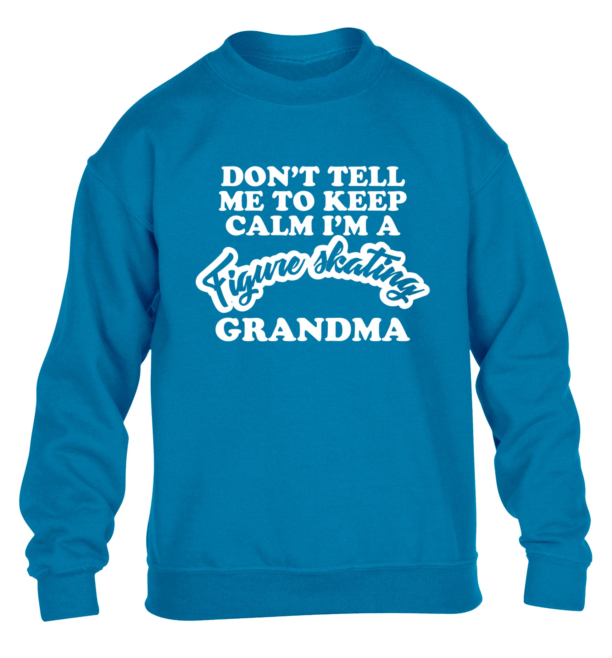 Don't tell me to keep calm I'm a figure skating grandma children's blue sweater 12-14 Years