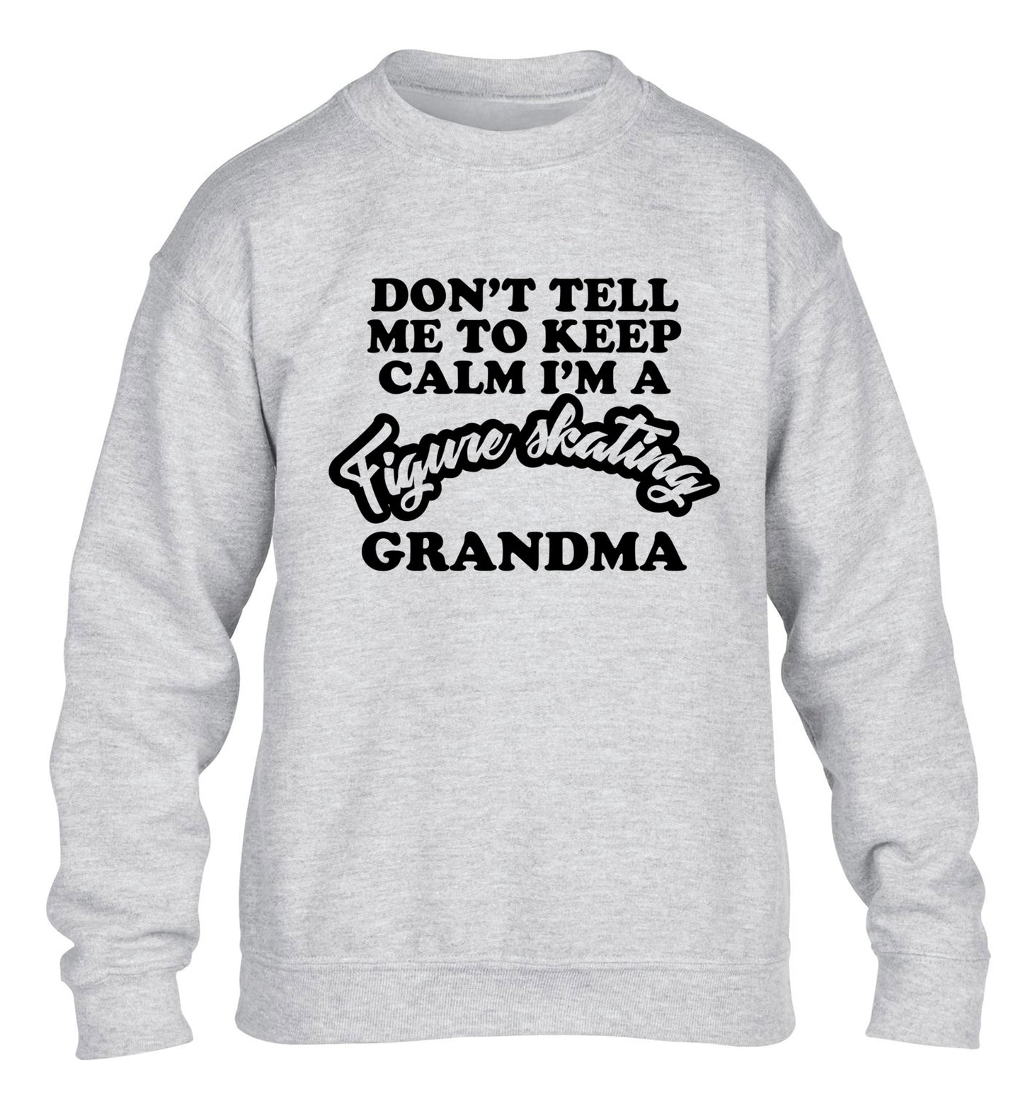 Don't tell me to keep calm I'm a figure skating grandma children's grey sweater 12-14 Years