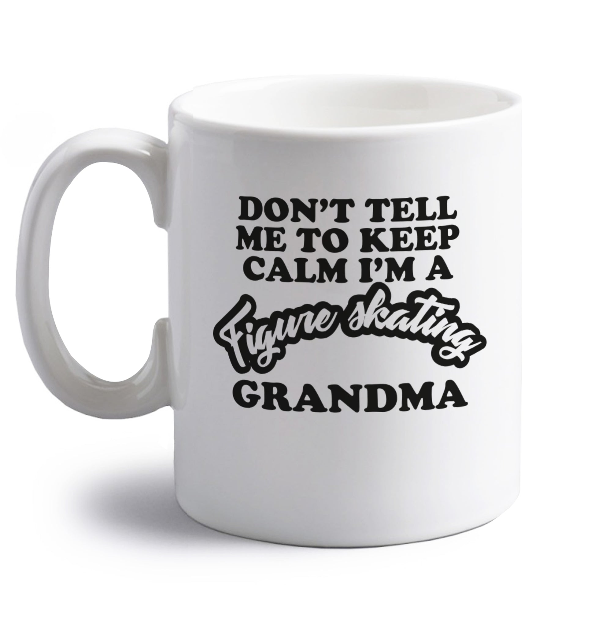 Don't tell me to keep calm I'm a figure skating grandma right handed white ceramic mug 