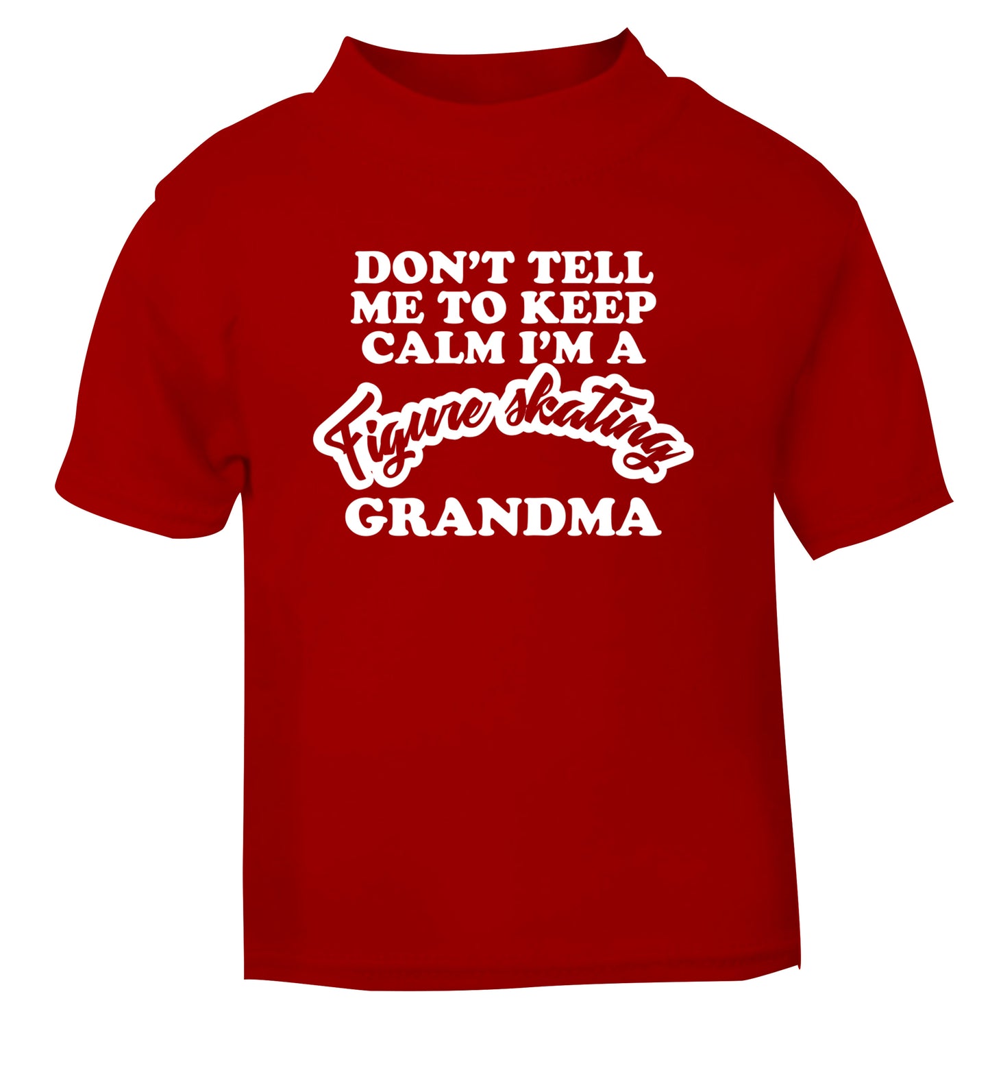 Don't tell me to keep calm I'm a figure skating grandma red Baby Toddler Tshirt 2 Years