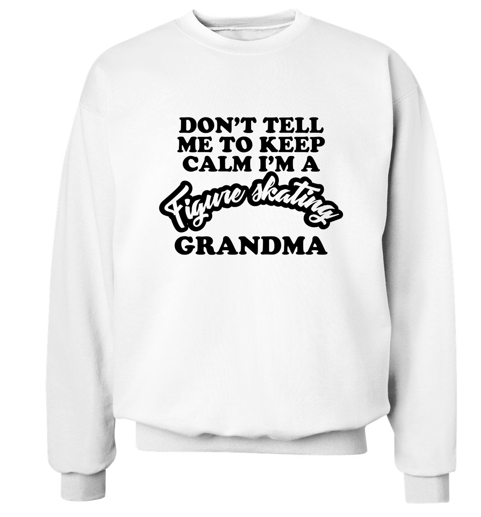 Don't tell me to keep calm I'm a figure skating grandma Adult's unisexwhite Sweater 2XL