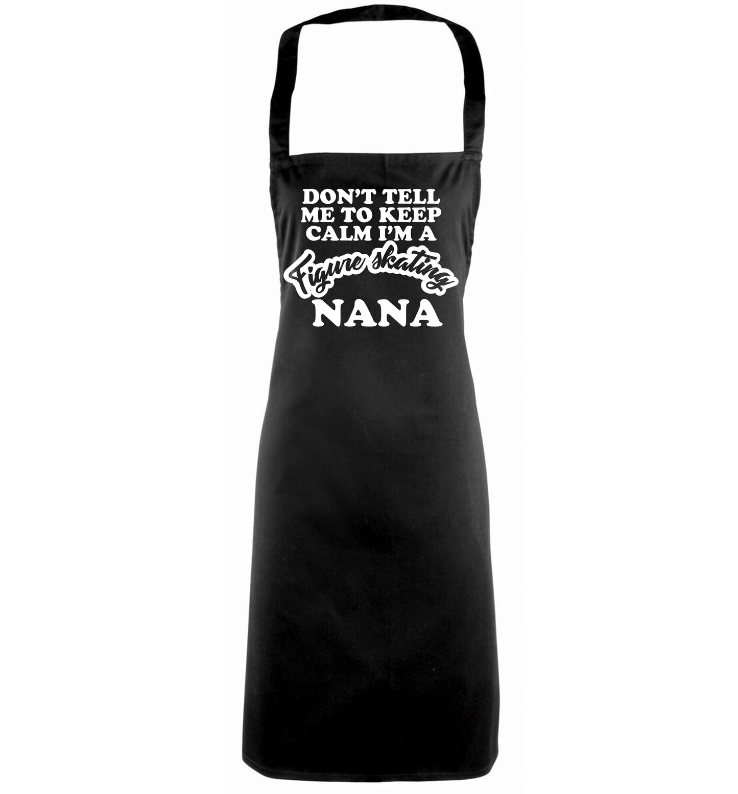 Don't tell me to keep calm I'm a figure skating nana black apron