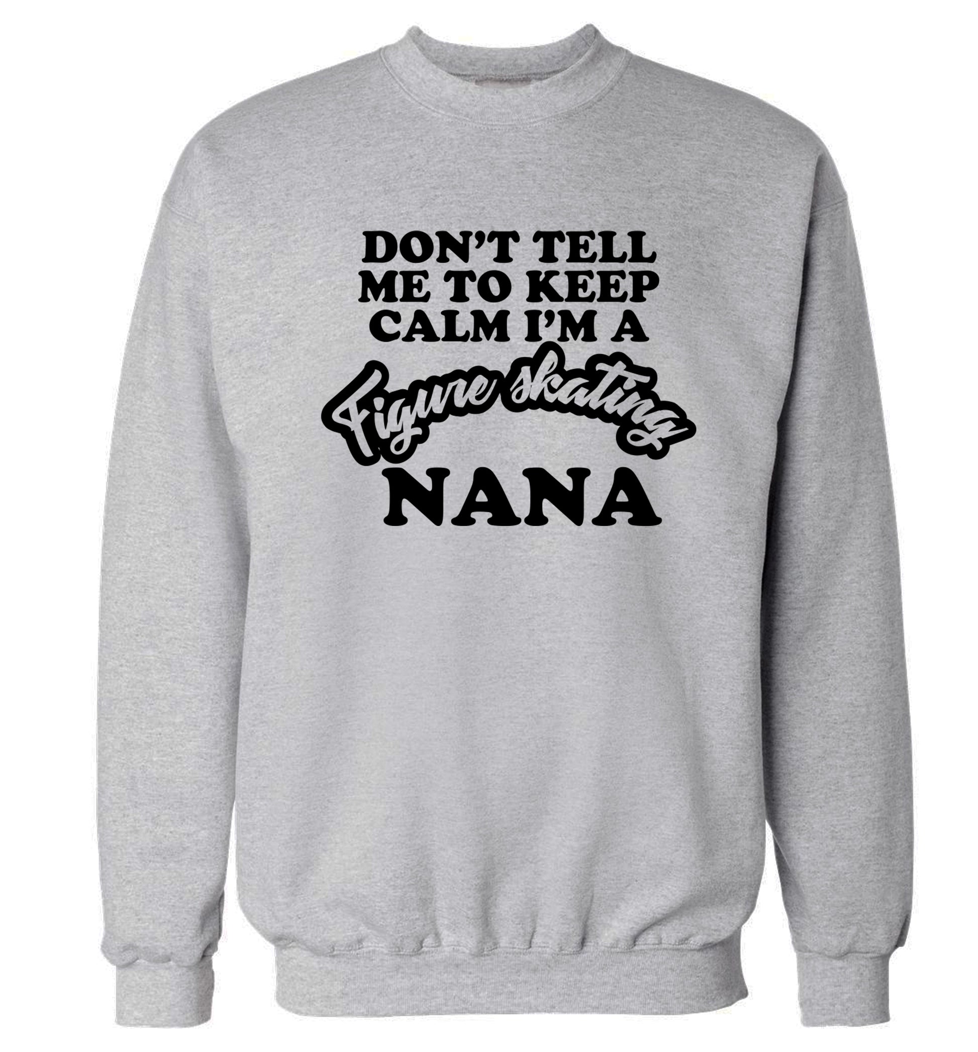 Don't tell me to keep calm I'm a figure skating nana Adult's unisexgrey Sweater 2XL