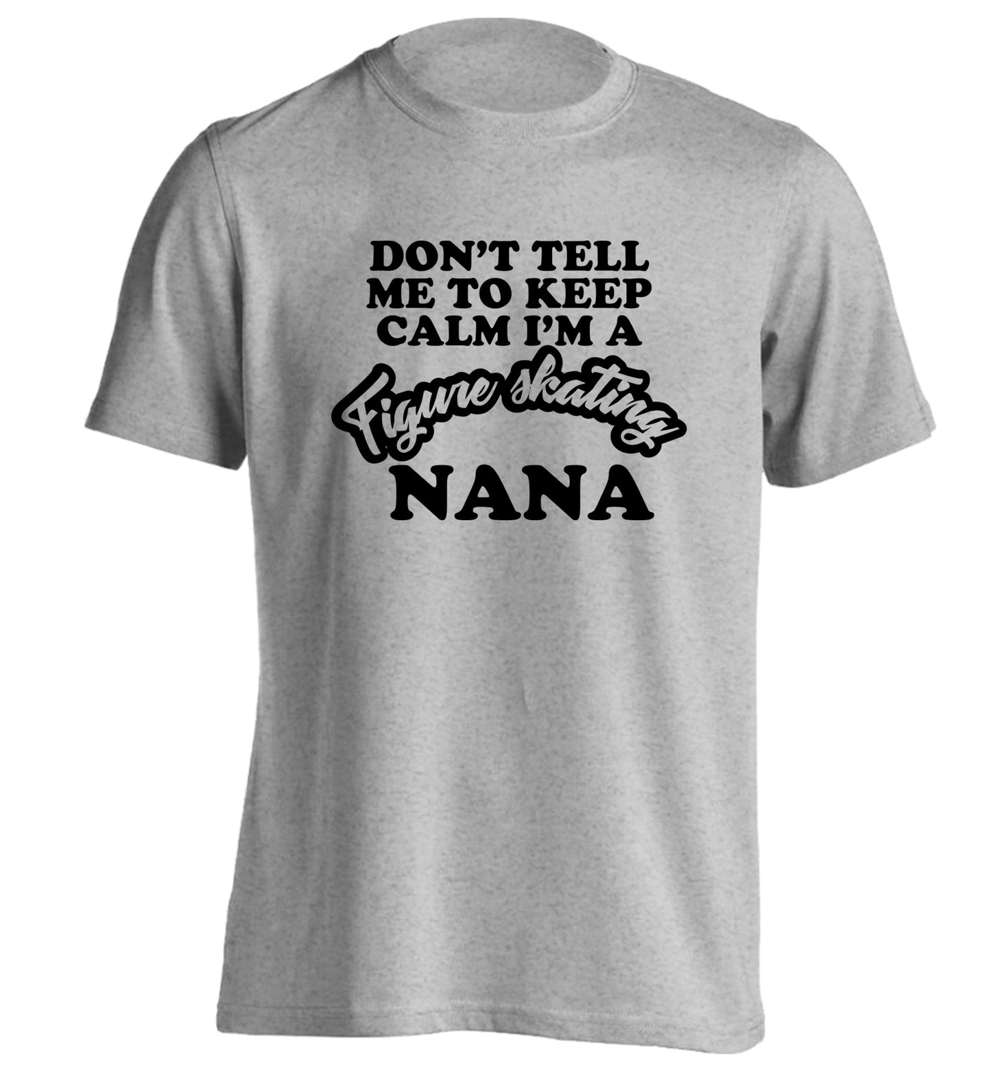 Don't tell me to keep calm I'm a figure skating nana adults unisexgrey Tshirt 2XL