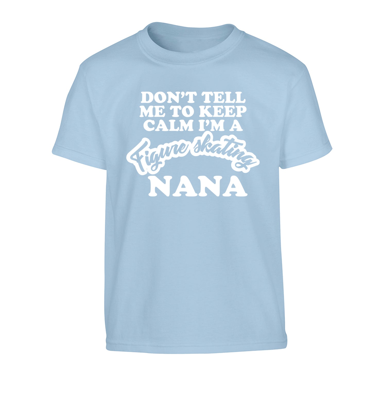 Don't tell me to keep calm I'm a figure skating nana Children's light blue Tshirt 12-14 Years