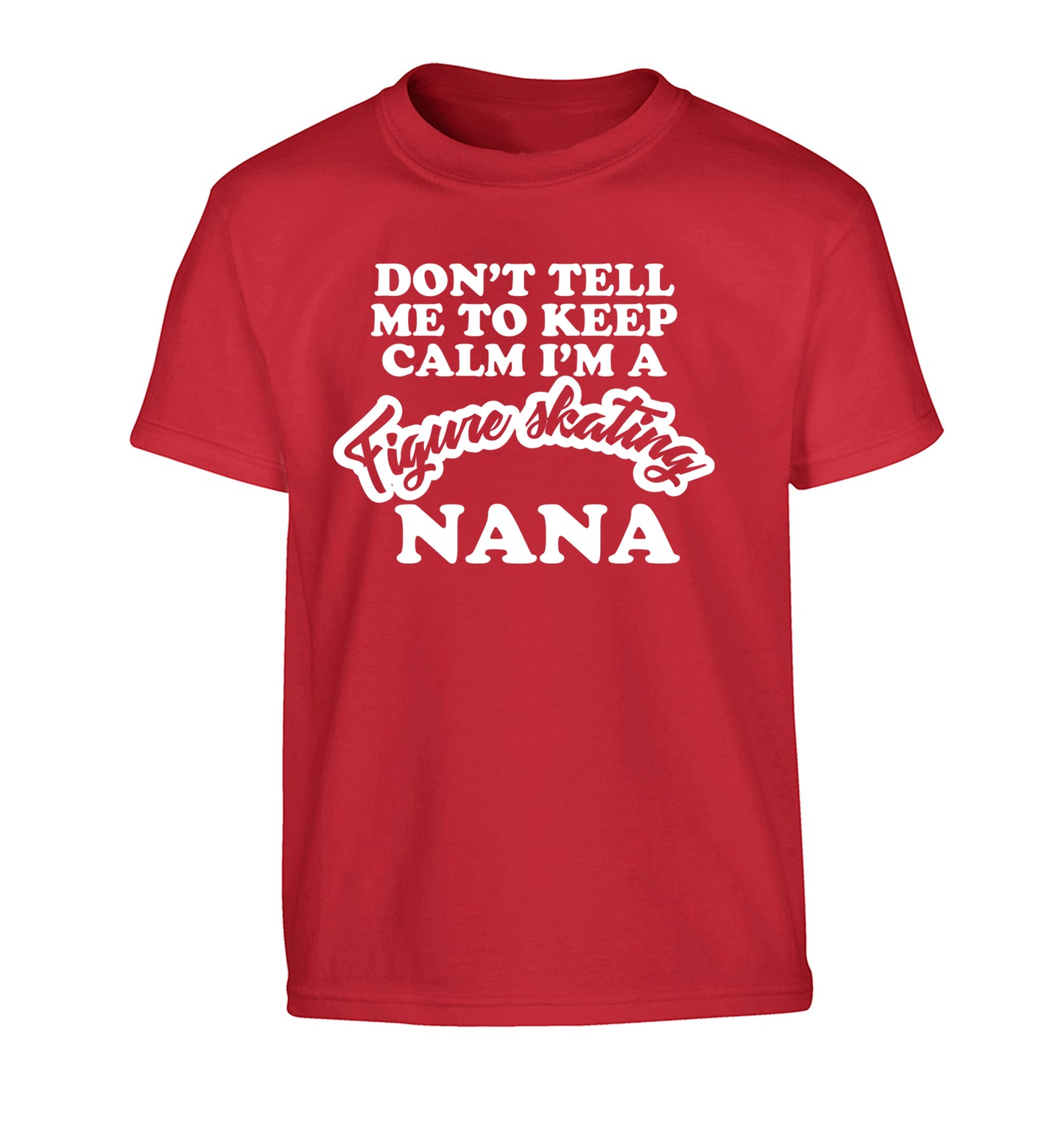 Don't tell me to keep calm I'm a figure skating nana Children's red Tshirt 12-14 Years
