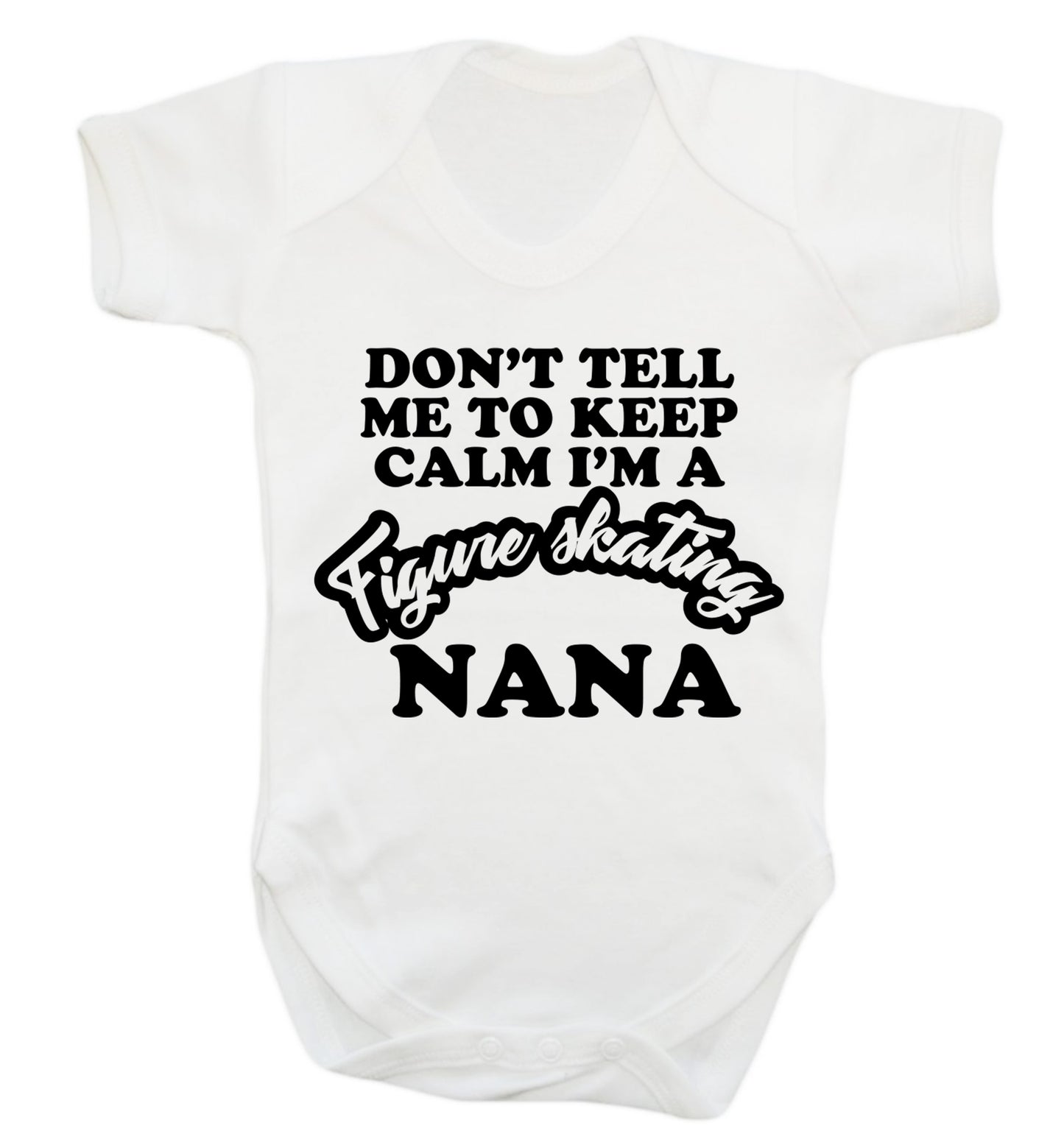 Don't tell me to keep calm I'm a figure skating nana Baby Vest white 18-24 months