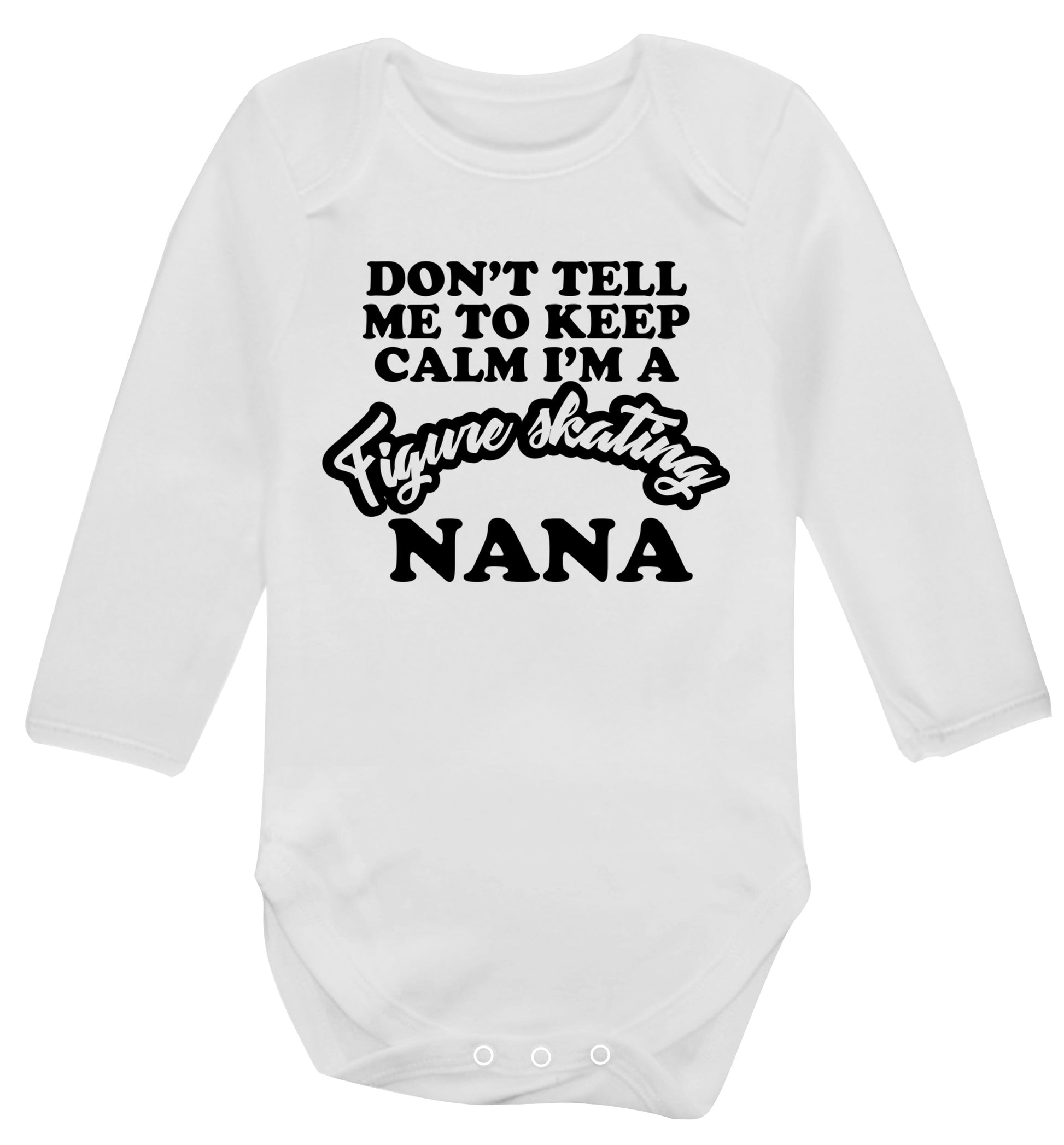 Don't tell me to keep calm I'm a figure skating nana Baby Vest long sleeved white 6-12 months